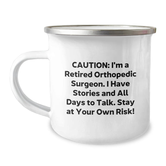 Orthopedic Surgeon Camping Mug Funny Birthday Unique Gift from Friends for Orthopedic Surgeon, Stay at Your Own Risk, Caution: I'm A Retired Orthopedic Surgeon. I Have Stories And All Days To Talk. - Image 1