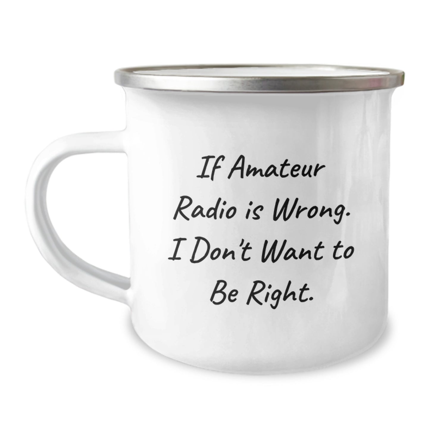 Amateur Radio Enthusiasts Gifts from Friends and Family, If Amateur Radio Is Wrong. I Don't Want To Be Right. - 12 oz Camping Mug for Graduation Celebration - Image 1