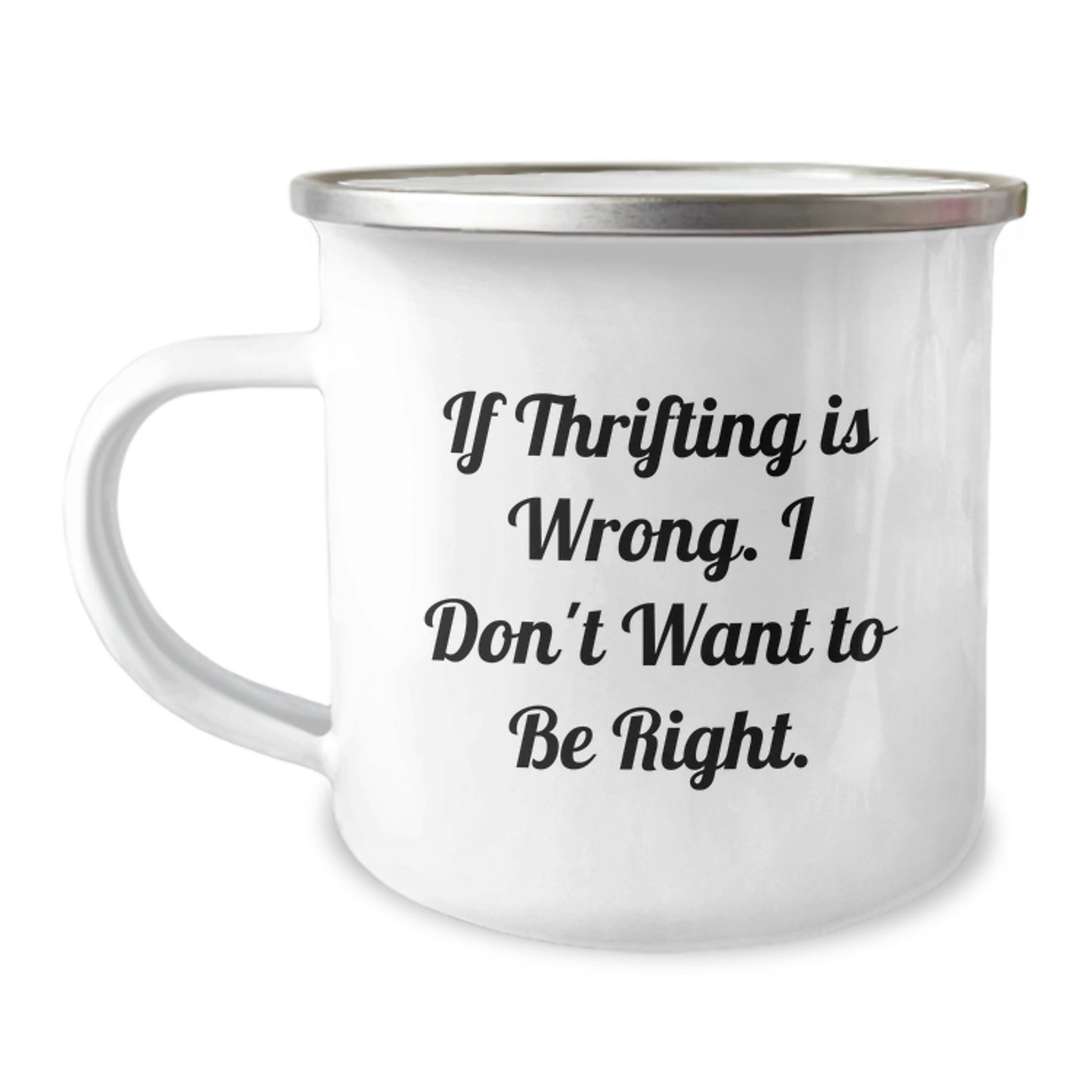 Thrifting Humor Camping Mug for Friends, Coworkers, and Family - 'If Thrifting Is Wrong. I Don't Want To Be Right.' - Image 1