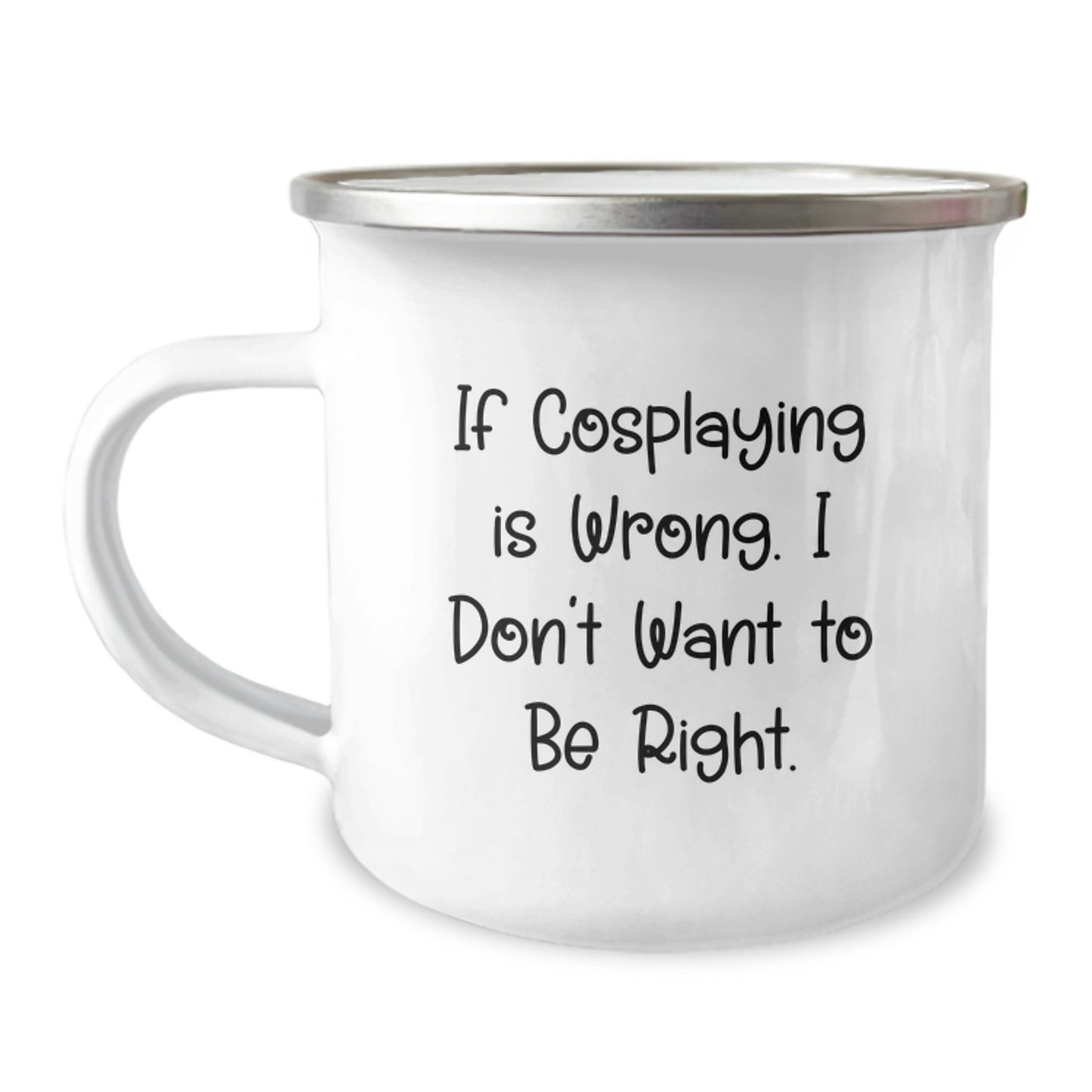 Funny Cosplaying Gifts for Men Friends from, Unique Enamel Camping Mug with Inspirational Quote, Perfect for Graduation, 'If Cosplaying Is Wrong, I Don't Want To Be Right.' - Image 1