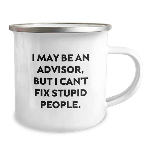 Funny Advisor Gifts from Friends, Gifts for Advisor - I May Be An Advisor, But I Can't Fix Stupid People. Camping Mug, Enamel Finish, 12 oz Stainless Steel - Perfect Graduation Unique Gifts - Image 2