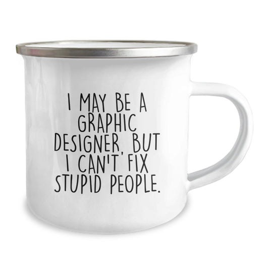Funny Graphic Designer Gifts for Him - I May Be A Graphic Designer, But I Can't Fix Stupid People. Camping Mug, Gifts from Friends to Graphic Designer, Unique Graduation - Image 2