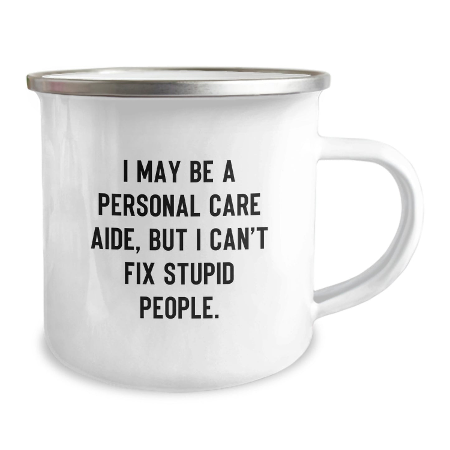 Funny Personal Care Aide Gifts for Men from Friends - I May Be A Personal Care Aide, But I Cant Fix Stupid People. Stainless Steel Camping Mug with Enamel Finish, 12 oz Capacity - Image 2