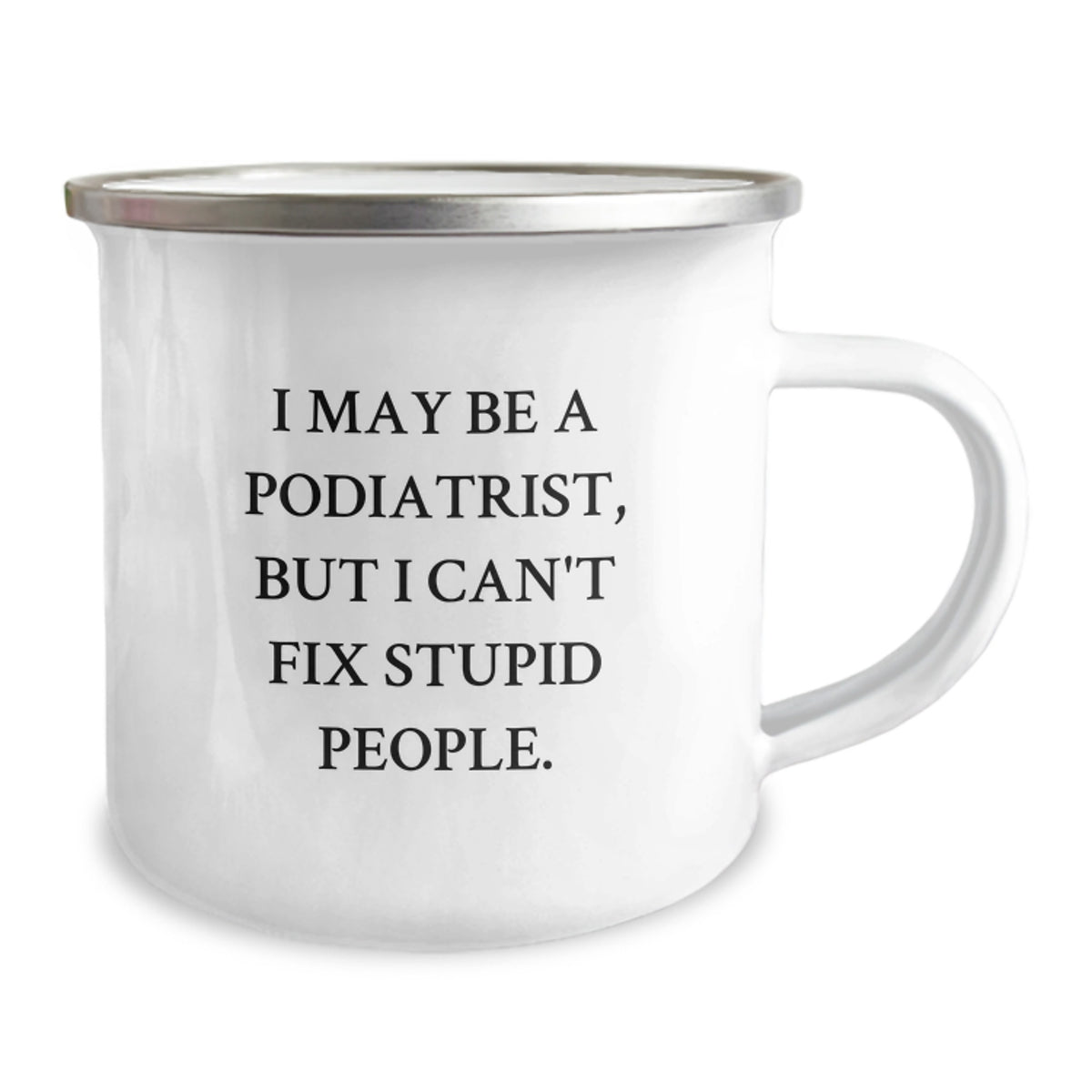 Funny Podiatrist Gifts from Family - I May Be A Podiatrist, But I Can't Fix Stupid People. Mother's Day Unique Camping Mug - Image 2