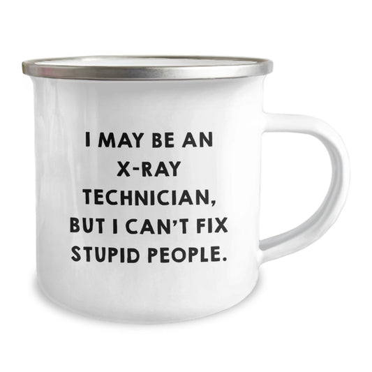 Funny X-Ray Technician Gifts from Friends for Men and Women - Camping Mug - 'I May Be An X-ray Technician, But I Can't Fix Stupid People.' - Image 2