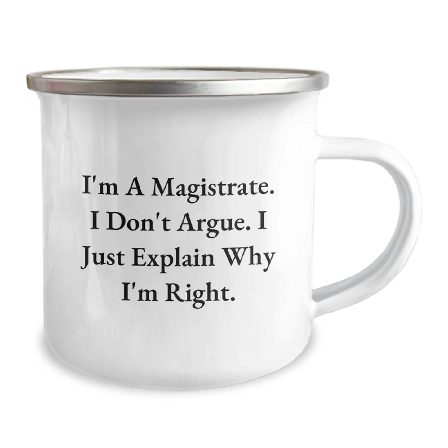Funny Magistrate Gifts for Mom, I'm A Magistrate I Don't Argue I Just Explain Why I'm Right Enamel Camping Mug - Image 2