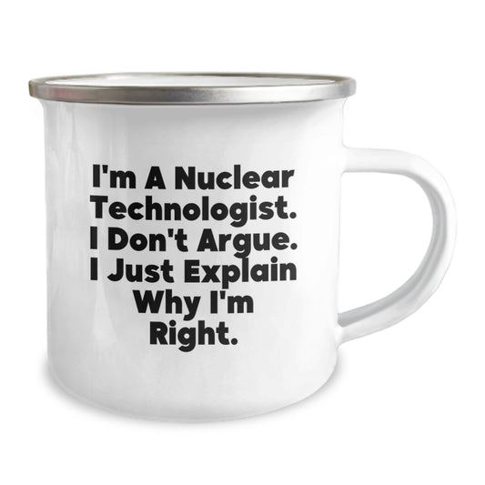 Funny Nuclear Technologist Gifts for Men, Unique Camping Mug for Graduation, 'I'm A Nuclear Technologist. I Don't Argue. I Just Explain Why I'm Right.' - Image 2