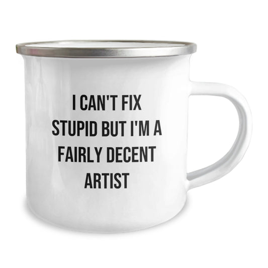 Funny Artist Gifts - 'I Can't Fix Stupid But I'm A Fairly Decent Artist' Camping Mug for Graduation, Gifts from Friends, Gifts for the Artist - Image 2