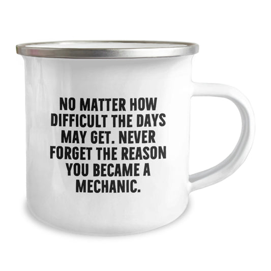 Funny Mechanic Gifts from Friends to Family for Graduation - 'No Matter How Difficult The Days May Get. Never Forget The Reason You Became A Mechanic.' Camping Mug - Image 2