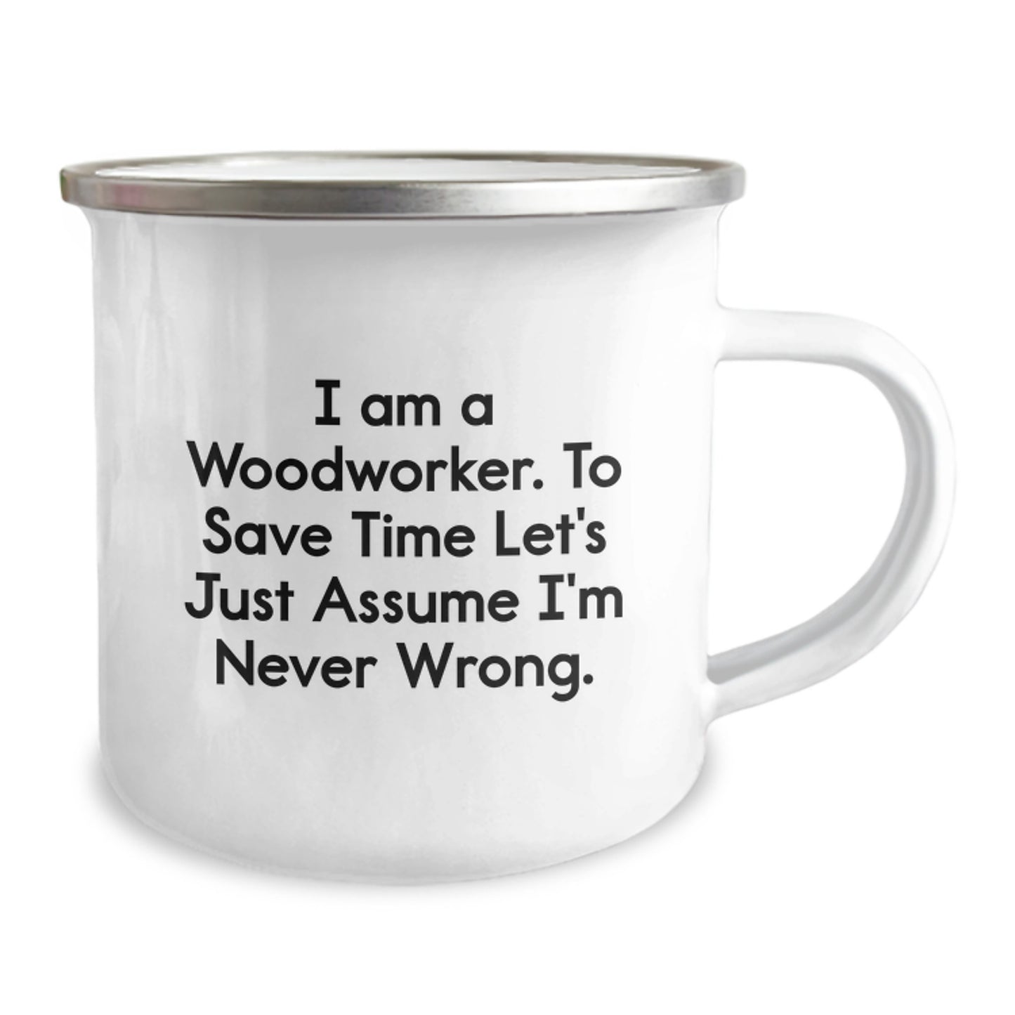 Funny Woodworker Gifts from Men to Friends - Woodworker Camping Mug, I Am A Woodworker. To Save Time Let's Just Assume I'm Never Wrong. Mug for Christmas Unique Gifts - Image 2