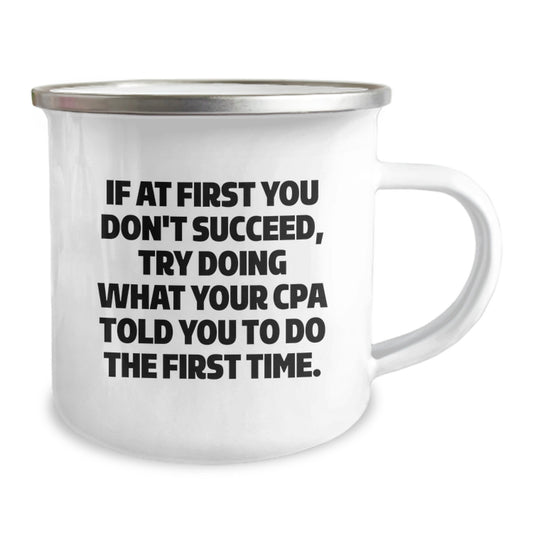 Funny CPA Gifts from Men to CPA - If At First You Don't Succeed, Try Doing What Your Cpa Told You To Do The First Time. Camping Mug for Graduation - Image 2