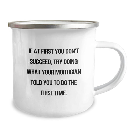 Funny Mortician Gifts for Mortician - If At First You Don't Succeed, Try Doing What Your Mortician Told You To Do The First Time. Mortician Camping Mug, Unique Birthday Unique Gifts from Friends - Image 2