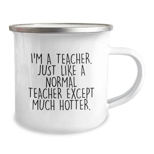 Funny Gifts for Teacher, Valentine's Unique Teacher Camping Mug, Teacher Gift from Friend or Family, 'I'm A Teacher. Just Like A Normal Teacher Except Much Hotter.' - Image 2