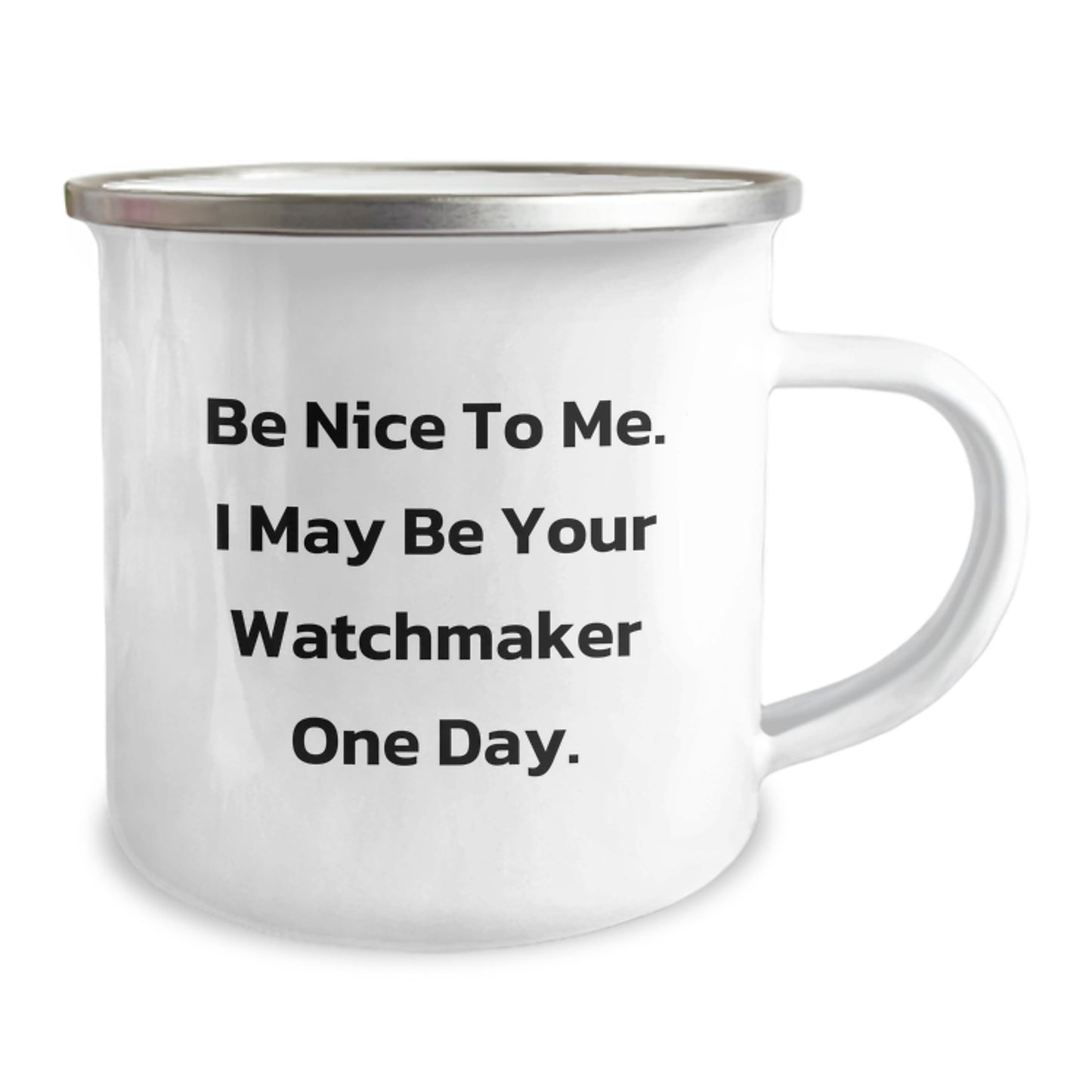 Funny Watchmaker Gifts for Men and Women, Christmas Unique Presents from Friends, Coworkers, or Family - Be Nice To Me. I May Be Your Watchmaker One Day. - Camping Mug - Image 2