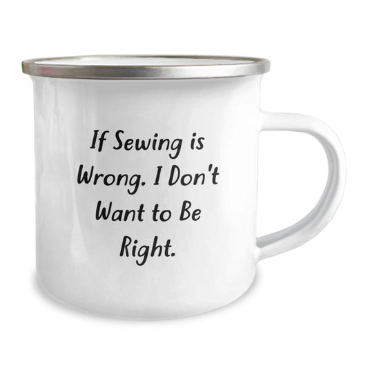 Sewing Enthusiasts Funny Camping Mug Gifts for Friends from Family, Perfect for Sewing Lovers on Christmas Unique Occasions, 'If Sewing Is Wrong, I Don't Want To Be Right' - Image 2