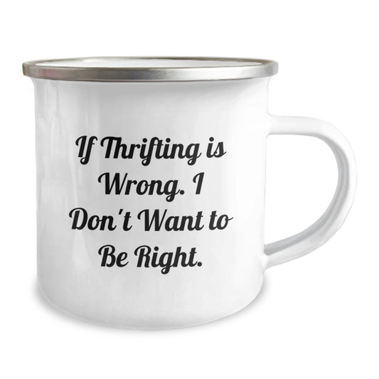 Thrifting Humor Camping Mug for Friends, Coworkers, and Family - 'If Thrifting Is Wrong. I Don't Want To Be Right.' - Image 2