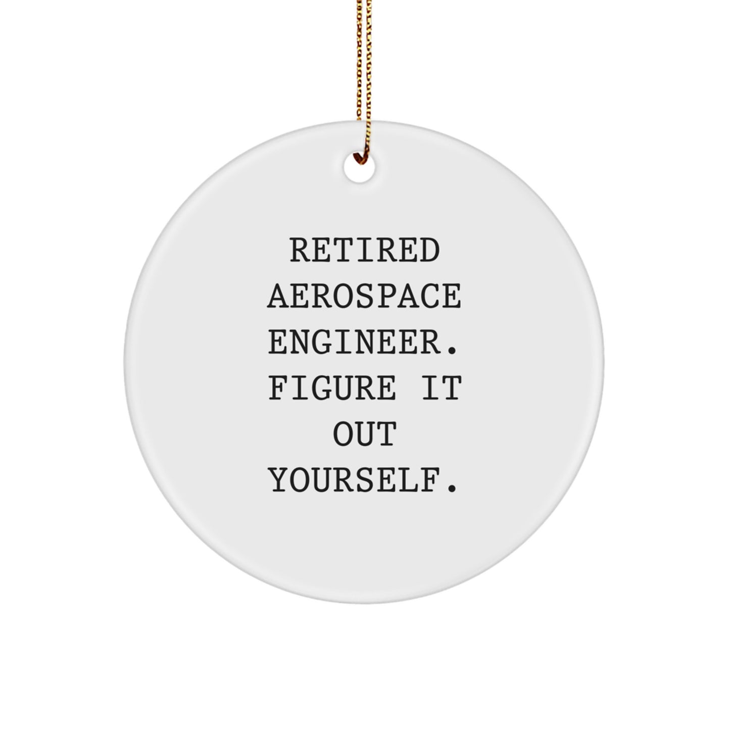Aerospace Engineer Gifts from Men - Christmas Unique Gift for Aerospace Engineer Men - Funny Circle Ornament with Retired Aerospace Engineer Figure It Out Yourself - Image 1