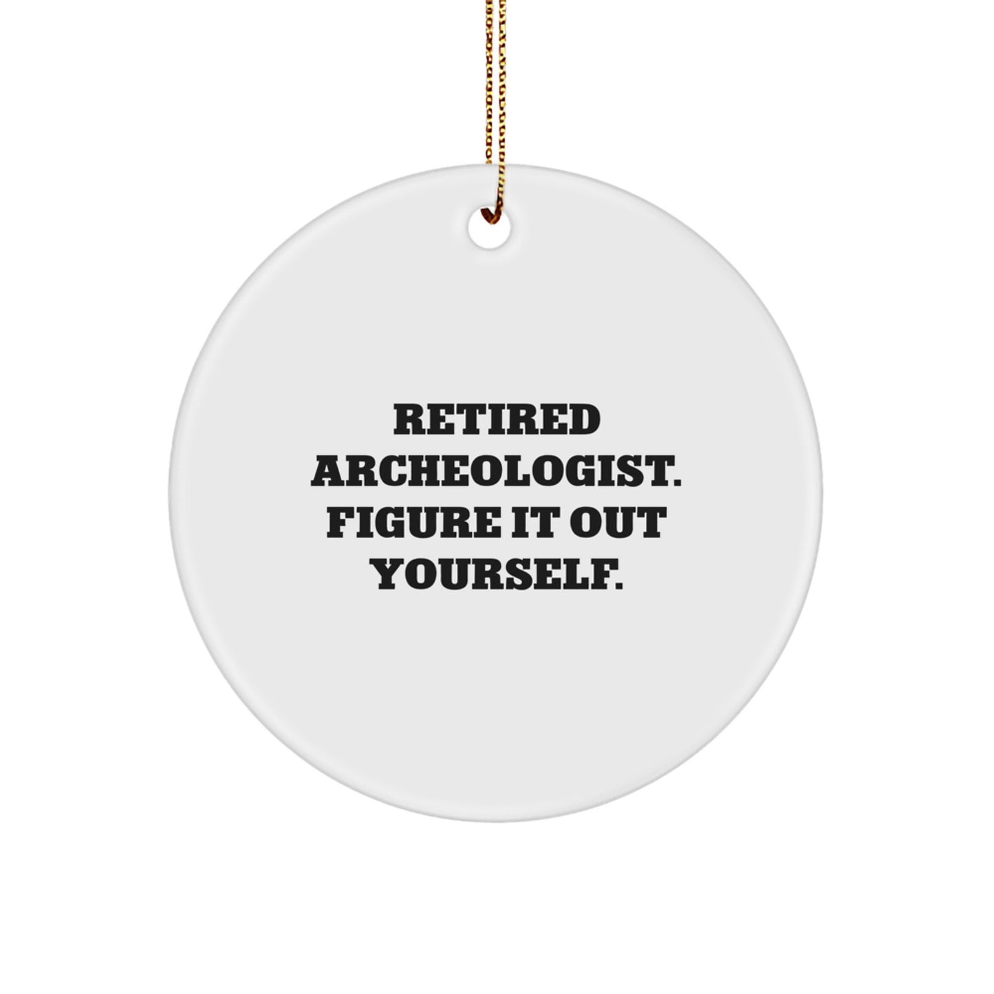 Funny Quote Gifts from Friends for Archeologist - Retired Figure It Out Yourself Circle Ornament, Christmas Unique Decorations - Image 1
