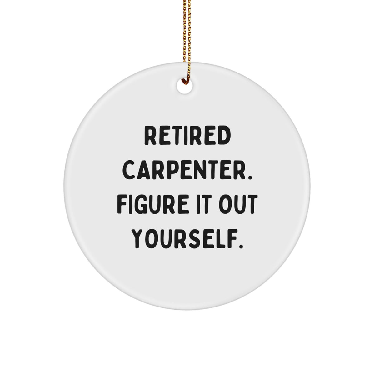 Funny Carpenter Gifts for Men, Unique Circle Ornament with 'Retired Carpenter. Figure It Out Yourself.' Quote, Christmas Unique Gifts from Friends, Co-workers, Family - Image 1
