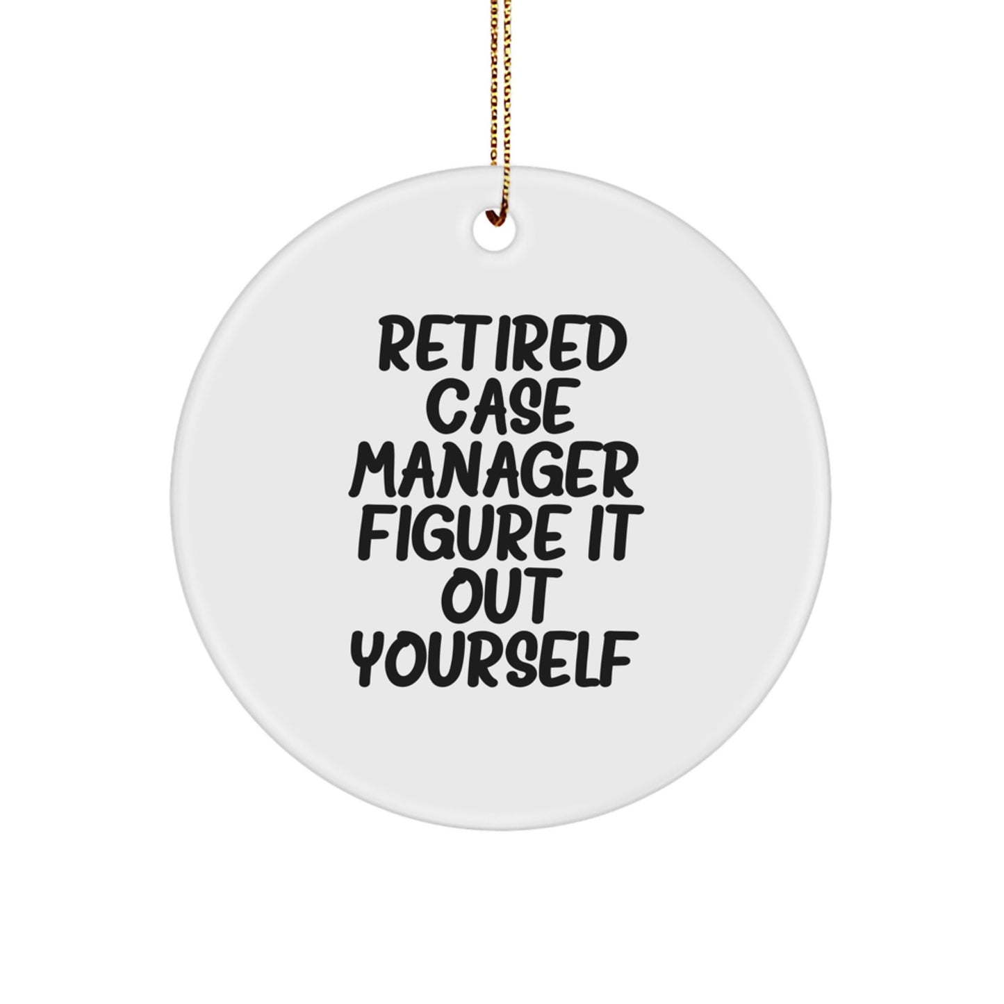Funny Case Manager Gifts from Friends for Christmas - Circle Ornament, Retired Case Manager Figure It Out Yourself - Image 1