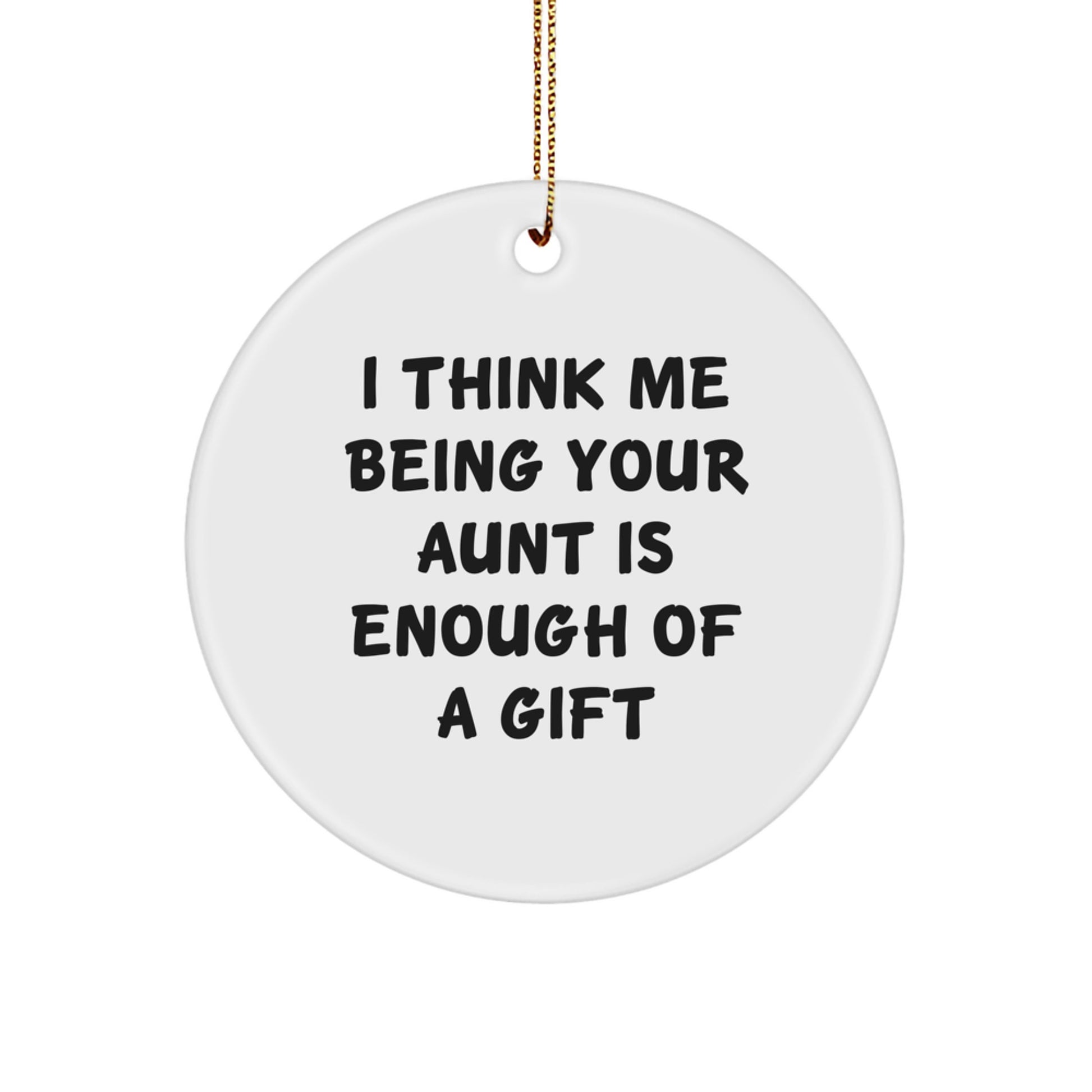 Funny Aunt Gifts: 'I Think Me Being Your Aunt Is Enough Of A Gift' Circle Ornament for Aunt's Christmas, Gifts from Family - Image 1