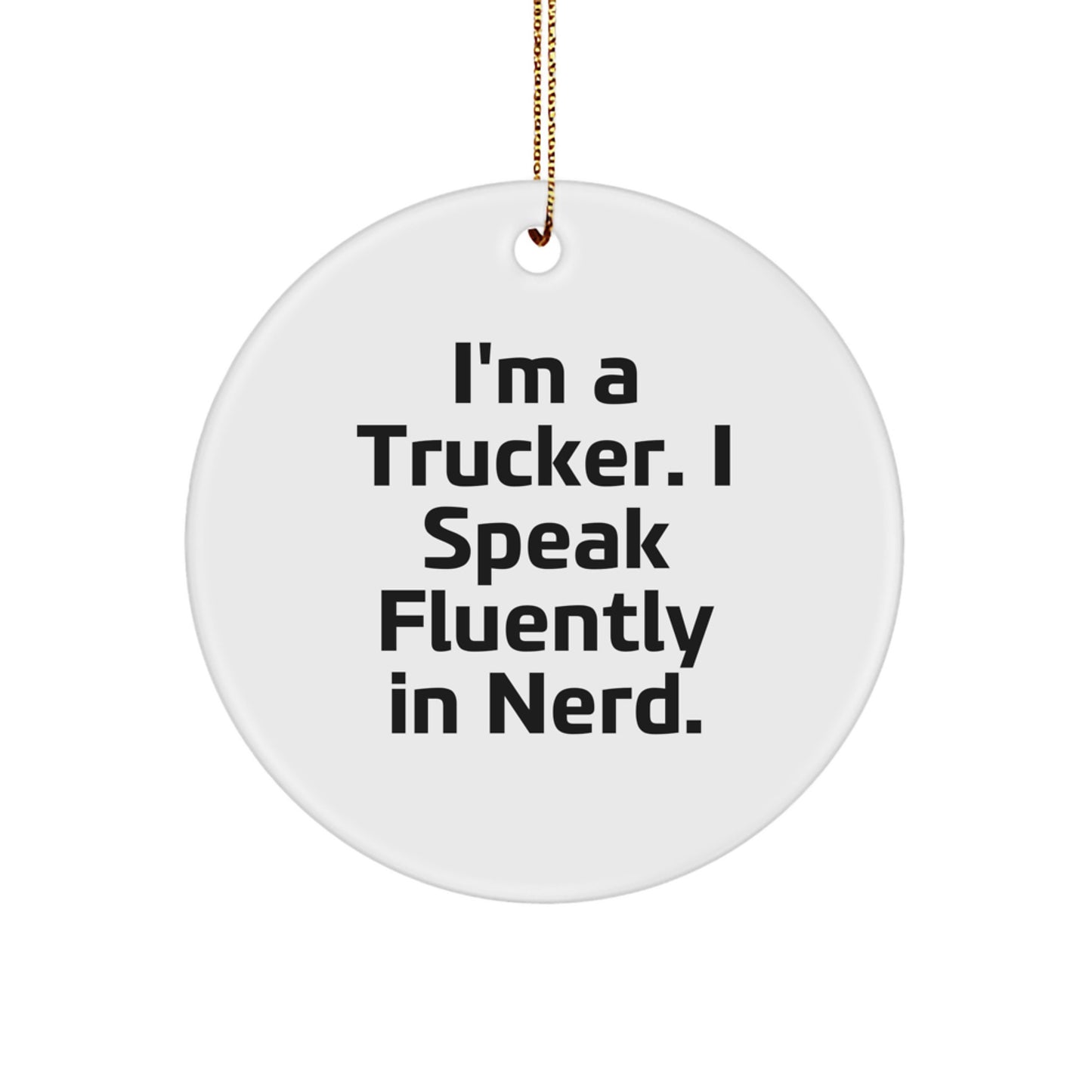 Funny Trucker Christmas Unique Gifts from Men for Trucker Enthusiasts, Circle Ornament, I'm A Trucker. I Speak Fluently In genius. - Image 1