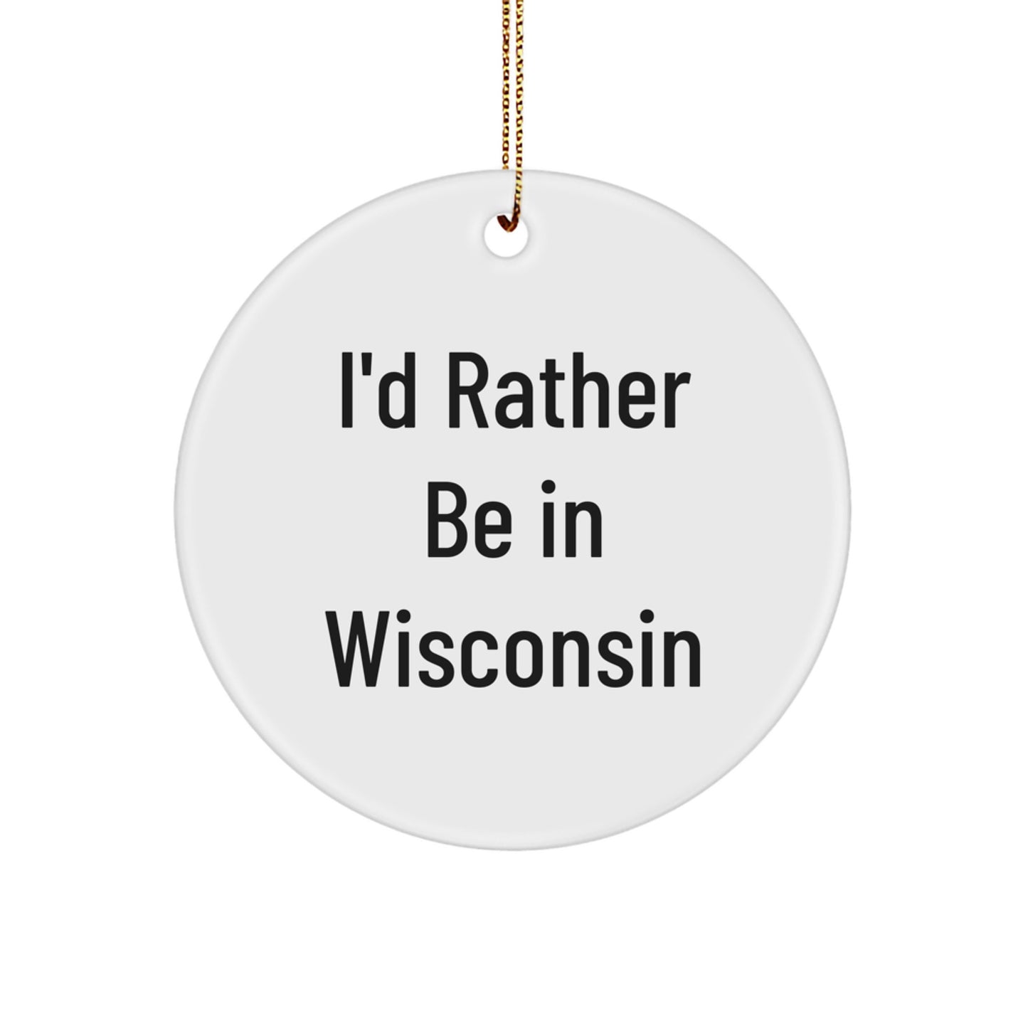 Wisconsin Gifts from Friends, Funny Circle Ornament, I'd Rather Be In Wisconsin, White Christmas Unique - Image 1