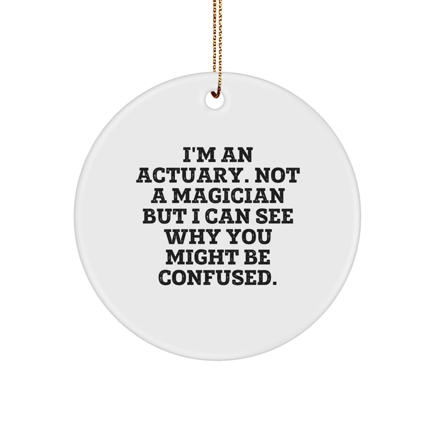 Funny Actuary Christmas Unique Gifts for Actuaries, Friends, and Family - 'I'm An Actuary. Not A Magician But I Can See Why You Might Be Confused.' Circle Ornament - Image 1