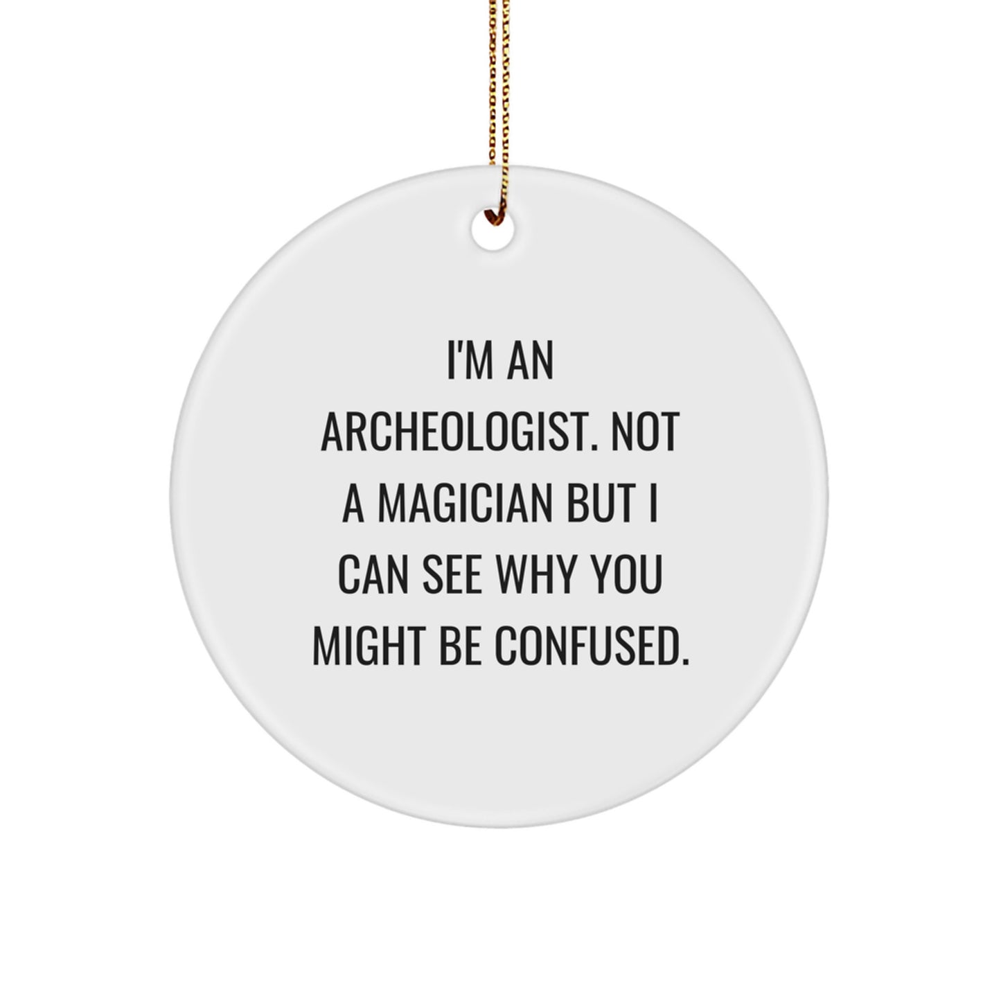 Funny Archeologist Gifts for Men - Unique Circle Ornament, 'I'm An Archeologist. Not A Magician But I Can See Why You Might Be Confused.' - Christmas Decorations for Home Office, Desk, Wall - Image 1