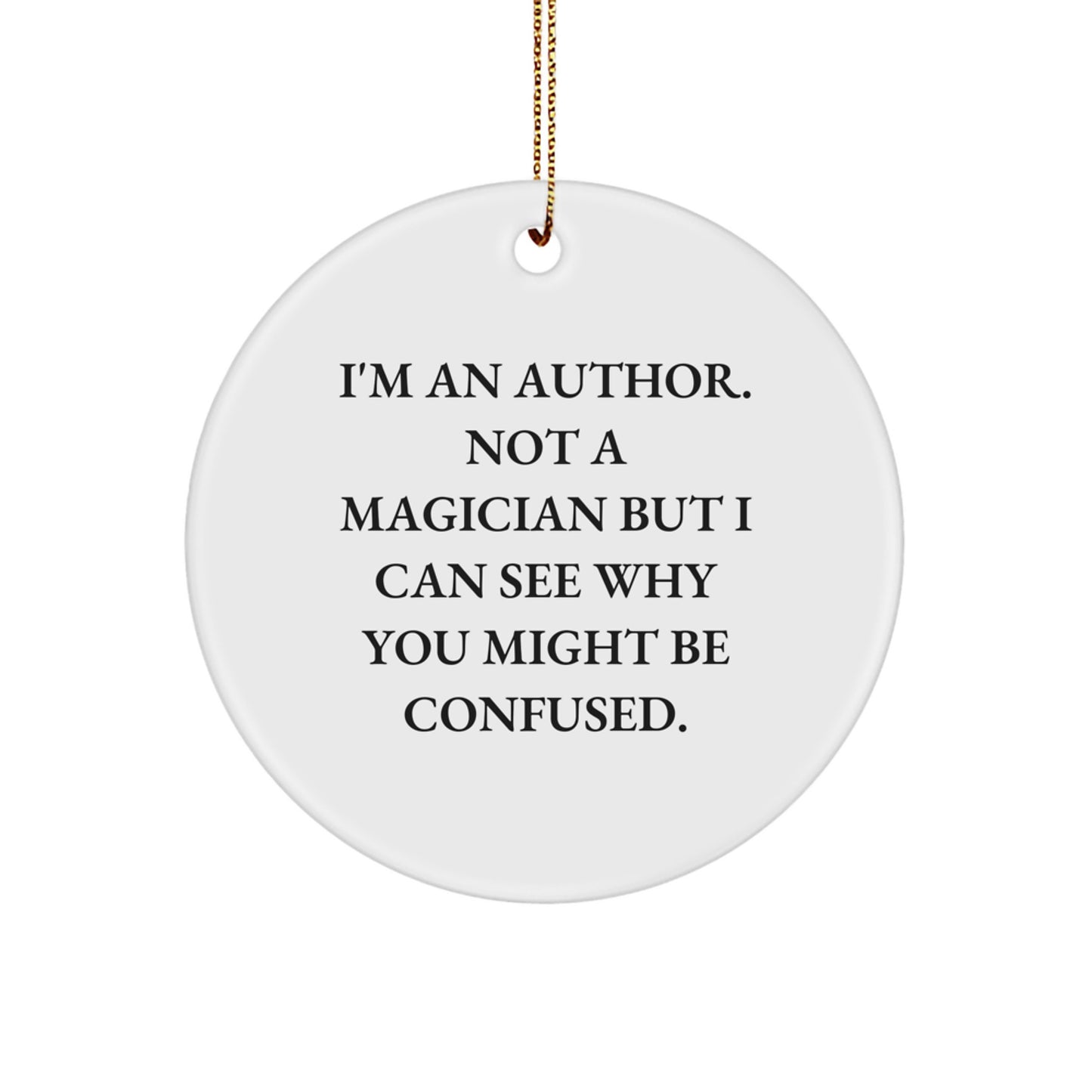 Funny Author Gifts from Friends for Christmas Unique Circle Ornament, I'm An Author. Not A Magician But I Can See Why You Might Be Confused. - Image 1