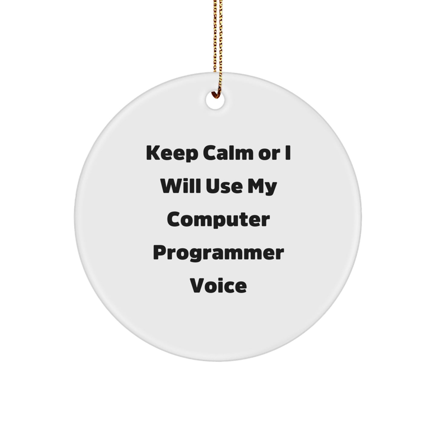 Computer Programmer Gifts, Keep Calm Or I Will Use My Computer Programmer Voice, Christmas Circle Ornament, Funny Quote Gifts from Friends to Computer Programmer - Image 1
