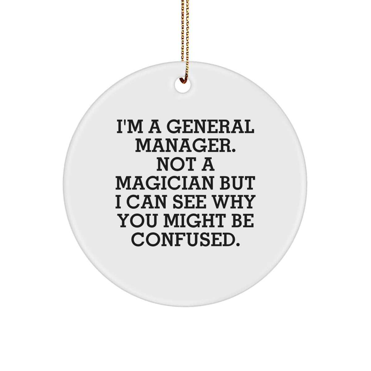 Funny General Manager Gifts from Friends - 'I'm A General Manager. Not A Magician...' Christmas Unique Circle Ornament for Him - Gifts for Boss, Men, Coworkers, Family - Image 1