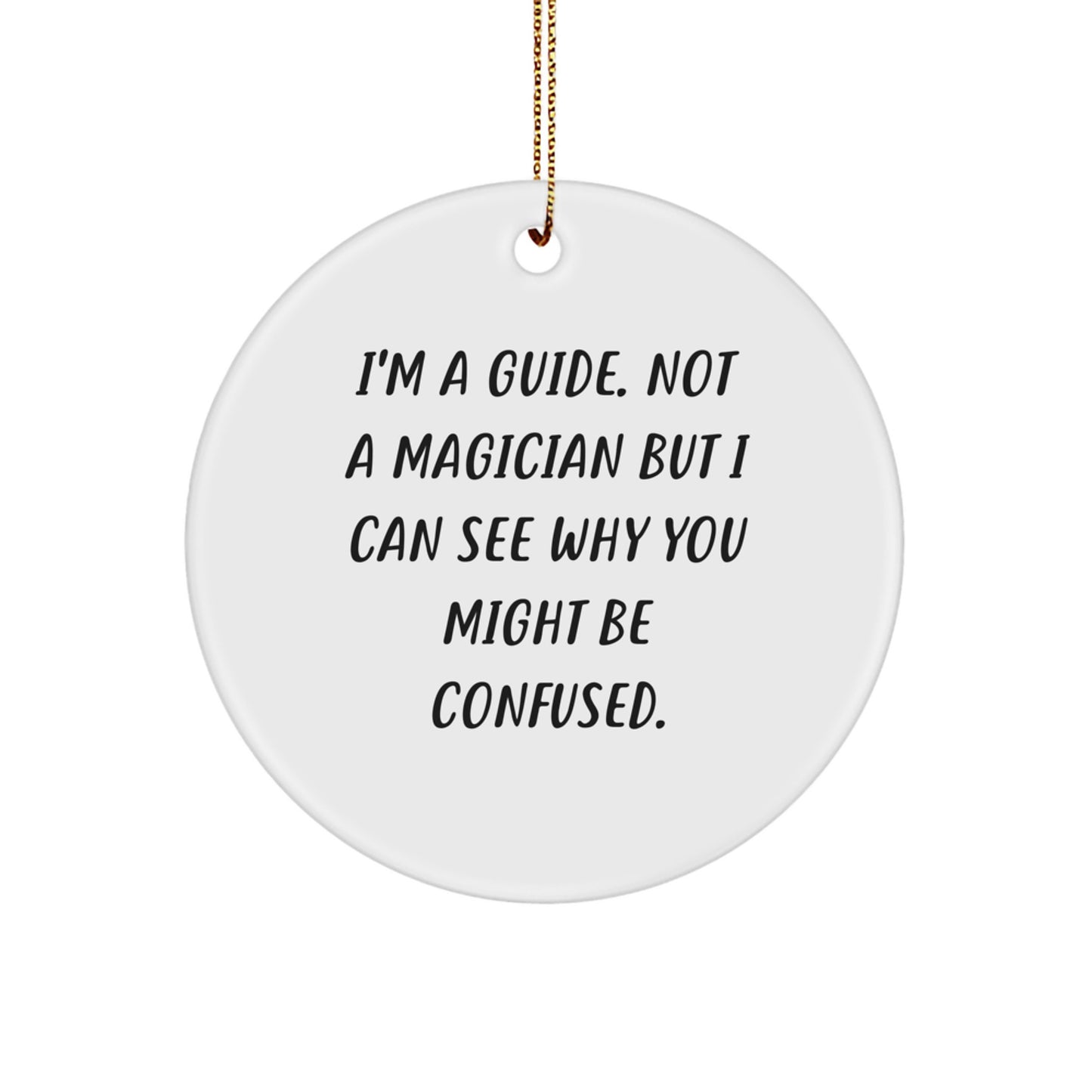 Funny Guide Gifts from Men, Unique Circle Ornament for Guide Friends, I'm A Guide. Not A Magician But I Can See Why You Might Be Confused. Christmas Unique - Image 1