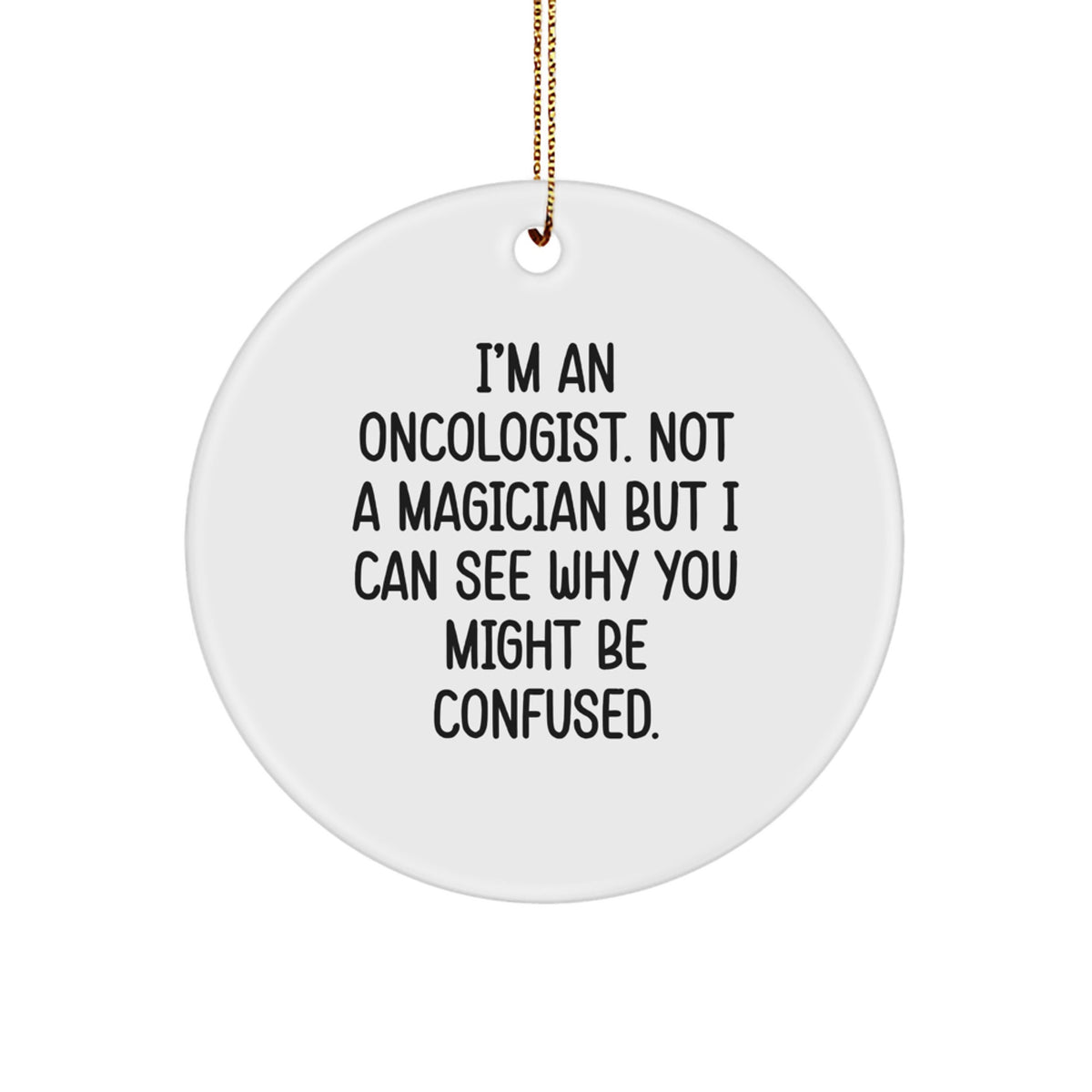 Funny Oncologist Gifts from Family, Christmas Unique Ornament for Oncologist Friends, 'I'm An Oncologist Not A Magician' Circle Decoration - Image 1