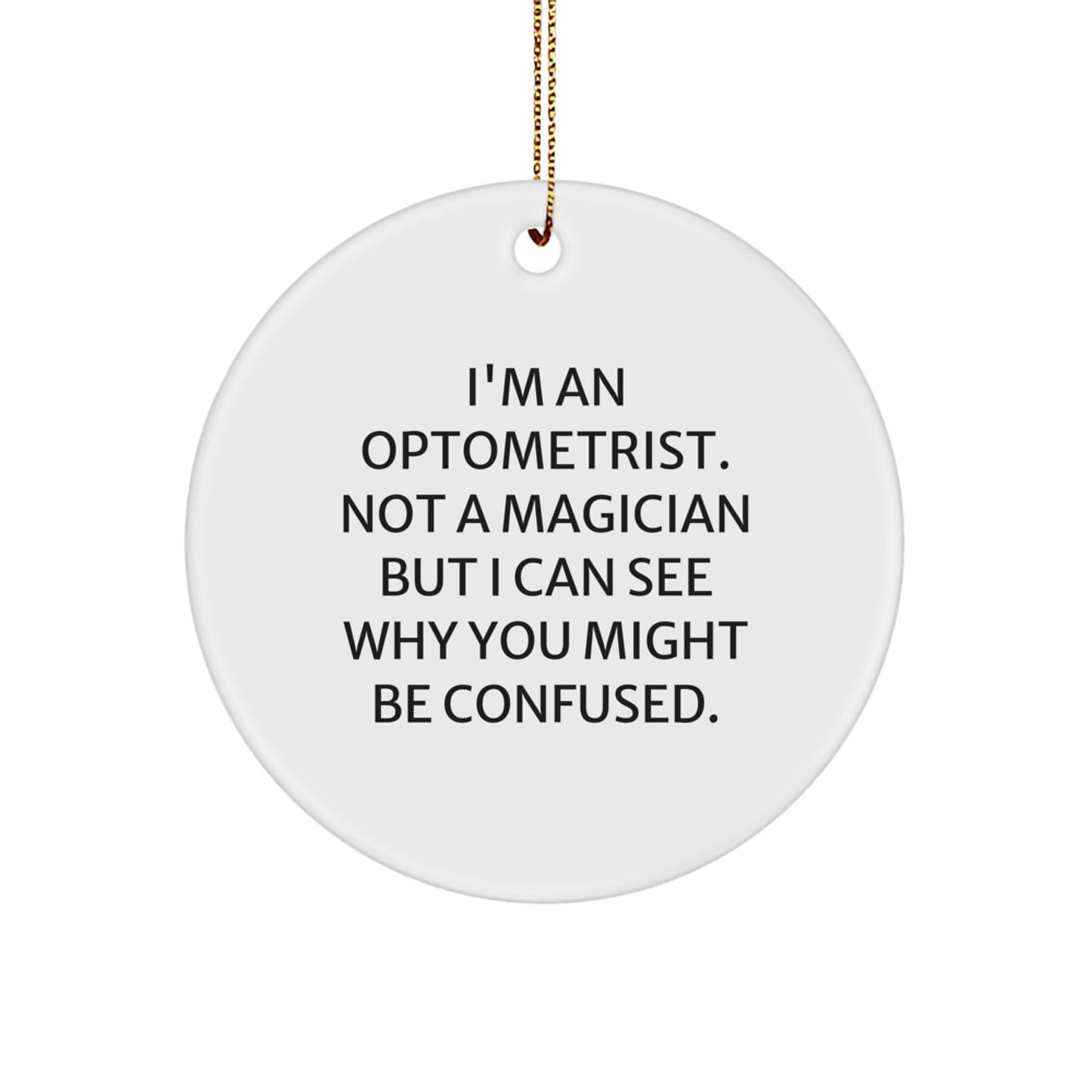Funny Optometrist Gifts for Christmas, Circle Ornament, 'I'm An Optometrist. Not A Magician But I Can See Why You Might Be Confused.' - Image 1