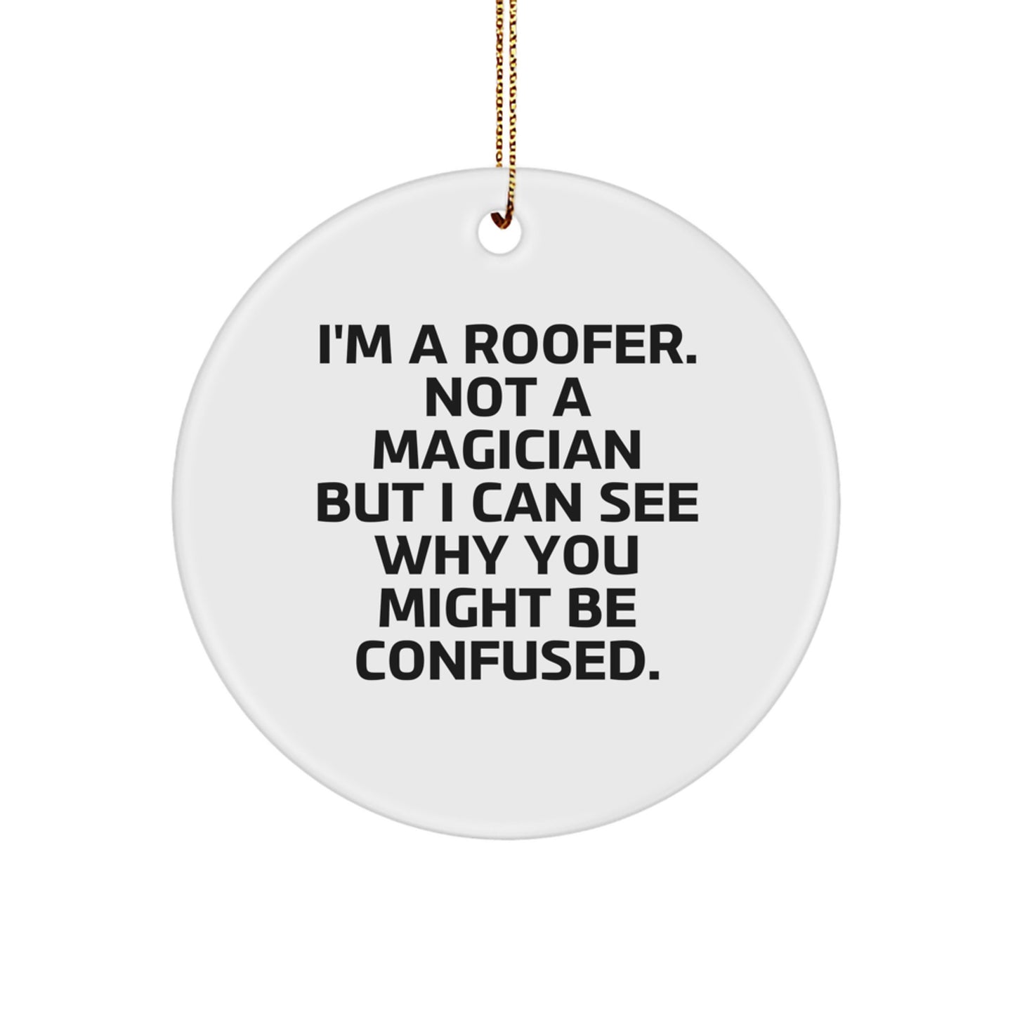 Funny Gifts for the Roofer in Your Life, Unique Circle Ornament, Christmas Decor, 'I'm A Roofer. Not A Magician But I Can See Why You Might Be Confused.', Gifts from Friends to Friends - Image 1