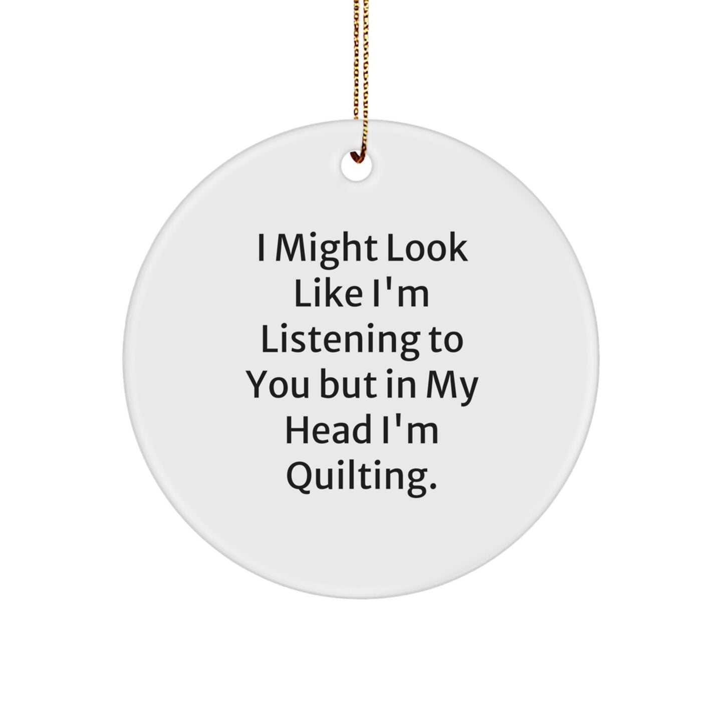 Quilting Fun Circle Ornament, Gifts from Friends and Family, I Might Look Like I'm Listening To You But In My Head I'm Quilting, White, Circle Shaped, Christmas Unique Gifts for Quilters - Image 1