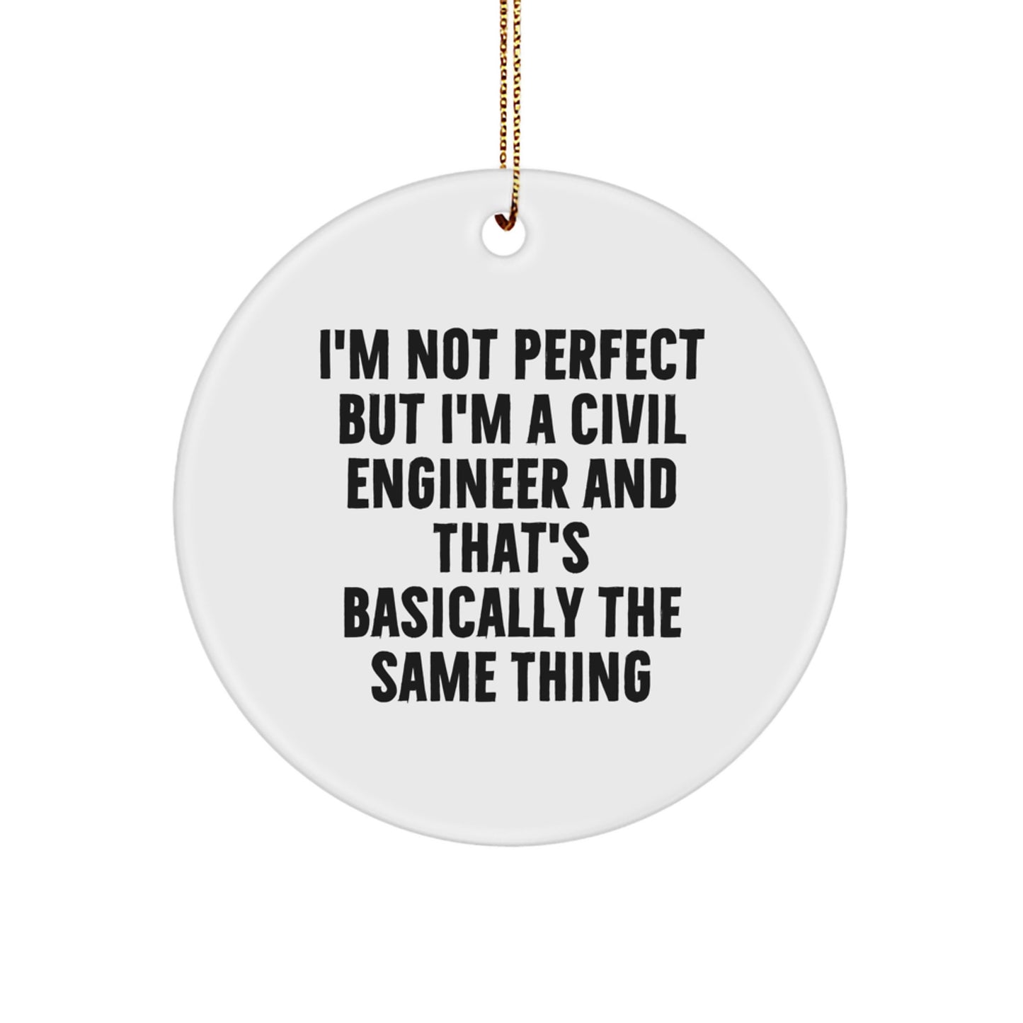 Funny Civil Engineer Gifts from Friends for Men Women - I'm Not Perfect But I'm A Civil Engineer And That's Basically The Same Thing, Christmas Unique Circle Ornament - Image 1