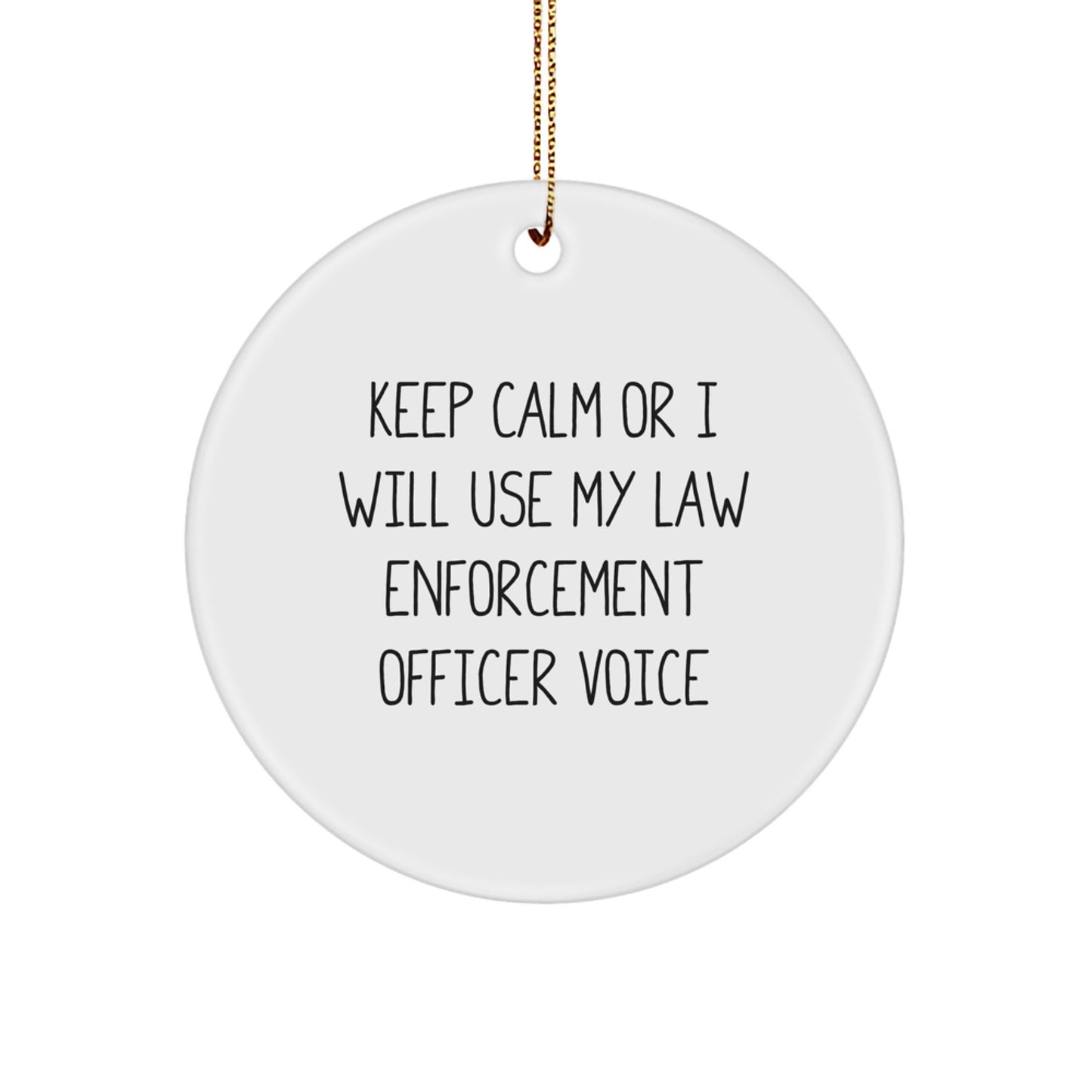 Funny Law Enforcement Officer Gifts from Friends for Him - Keep Calm Or I Will Use My Law Enforcement Officer Voice Circle Ornament, Unique Christmas Unique Gifts for Men - Image 1