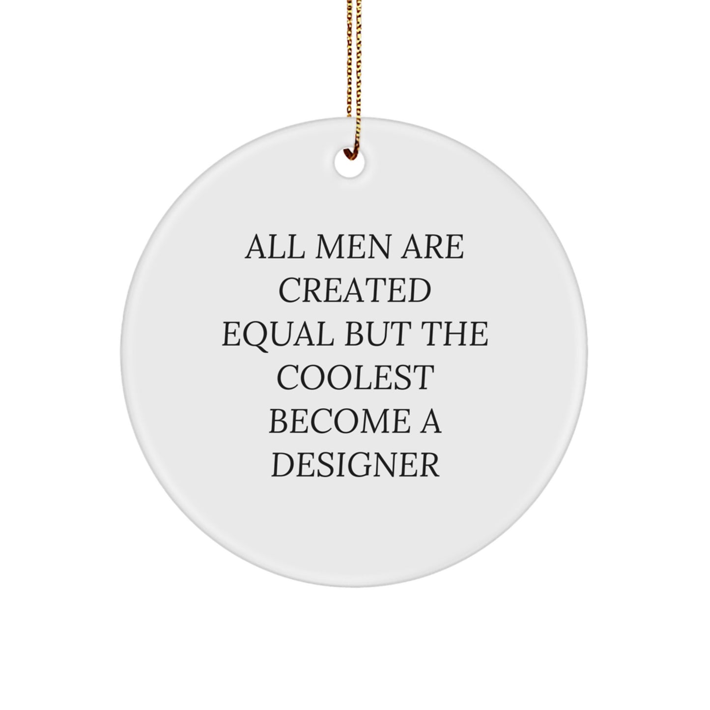 Unique Designer Circle Ornament Gift from Men, Perfect for Christmas Unique Gifts for Friends, Coworkers, or Family, Funny Quote 'All Men Are Created Equal But The Coolest Become A Designer' - Image 1