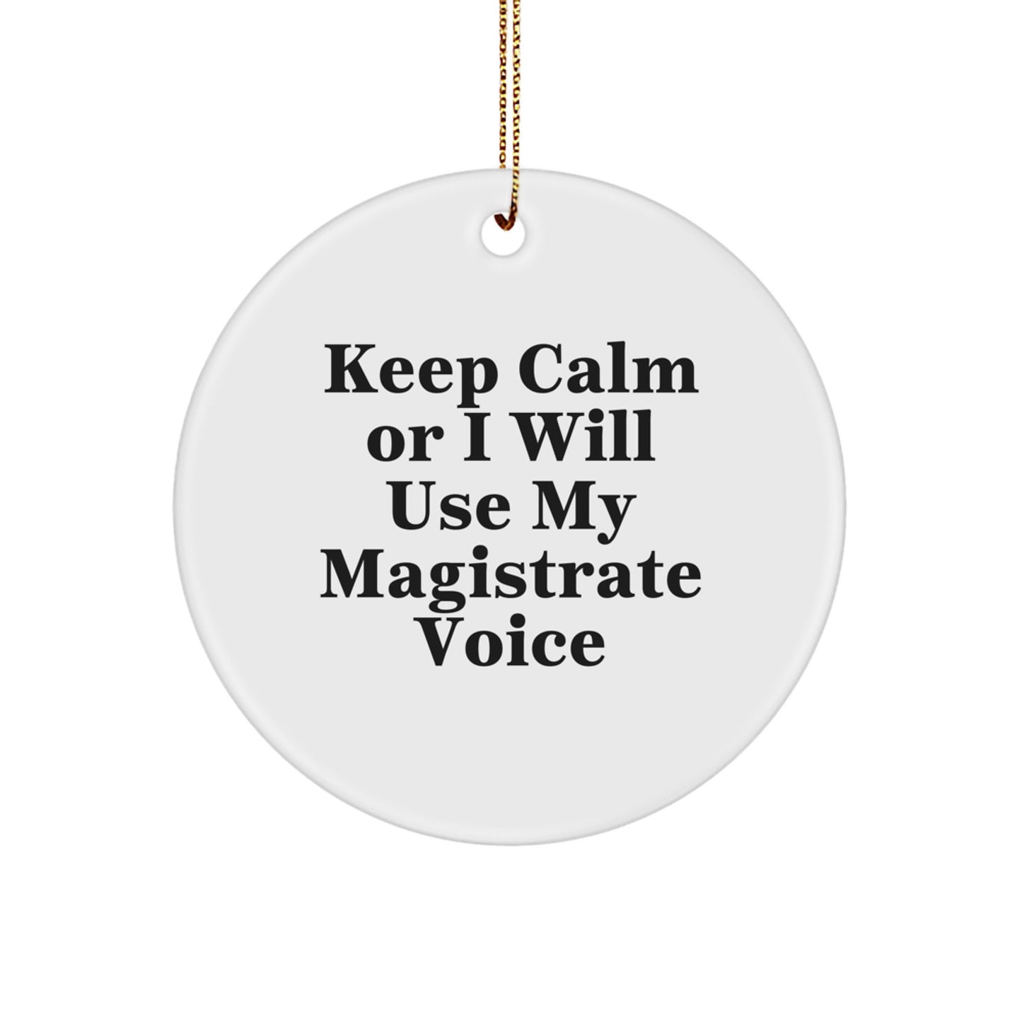Funny Magistrate Gifts from Friends, Christmas Unique Circle Ornament for Magistrate, Keep Calm Or I Will Use My Magistrate Voice - Image 1