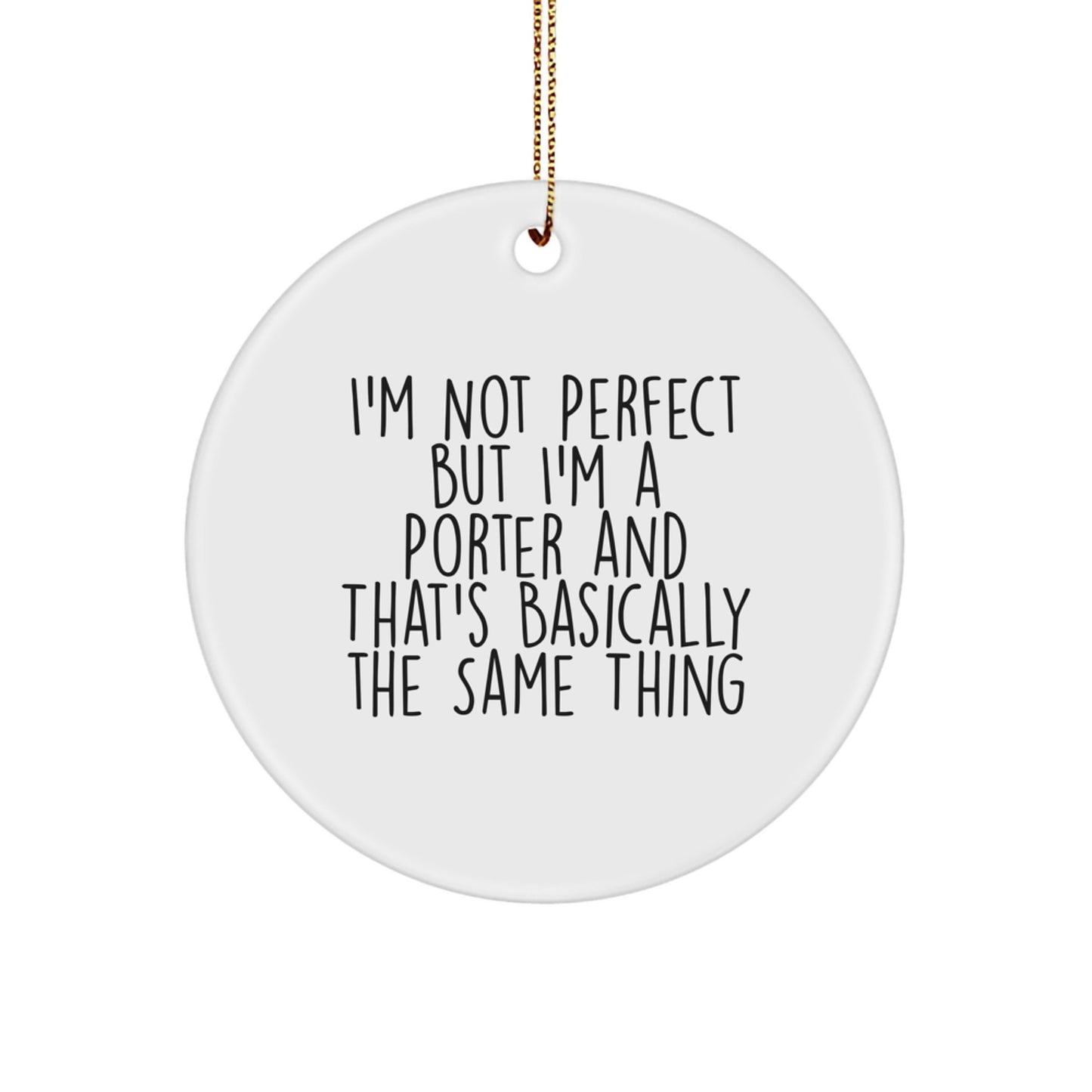 Funny Porter Gifts from Men to Friends, Circle Ornament for Porter, I'm Not Perfect But I'm A Porter And That's Basically The Same Thing Christmas Unique Gift - Image 1