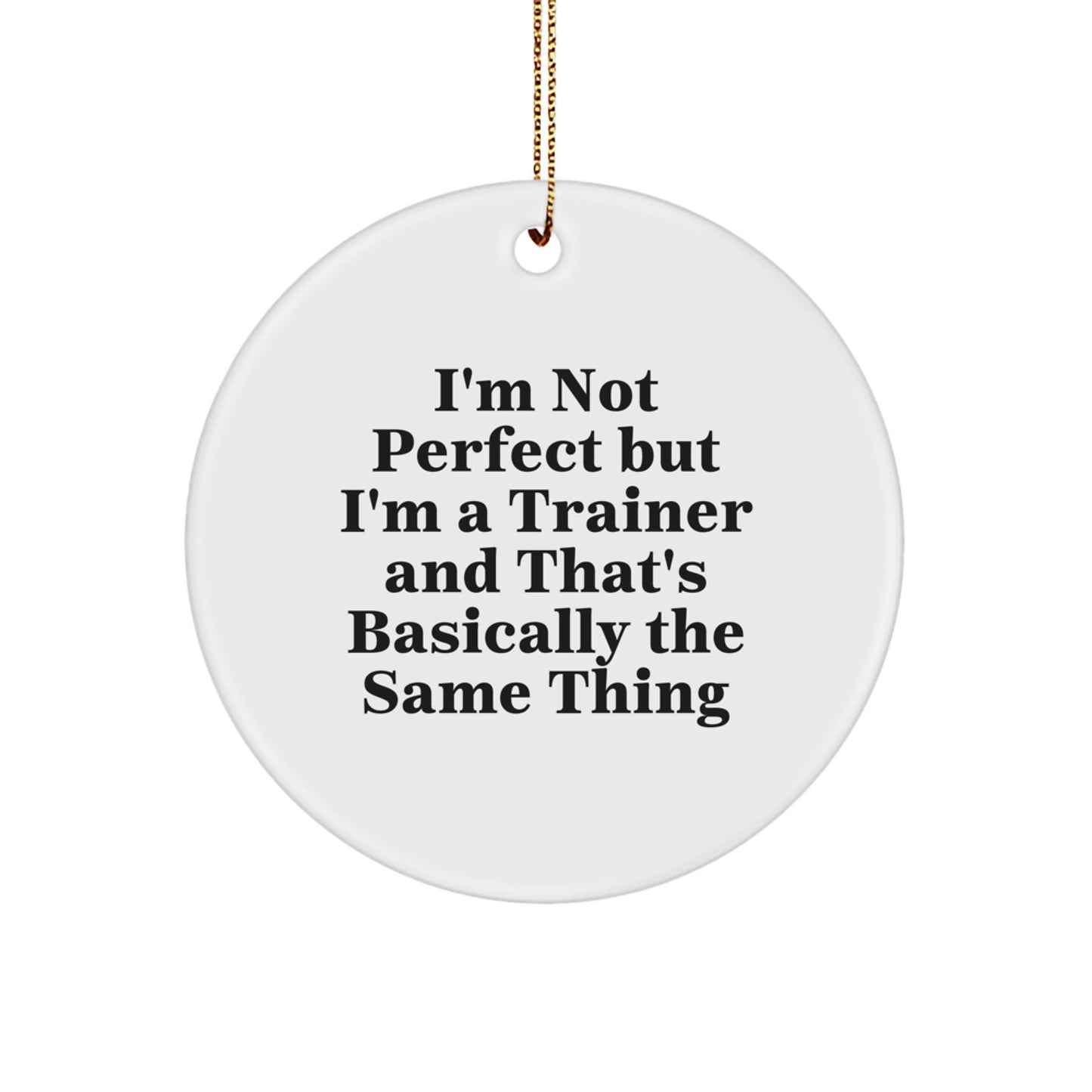 Funny Trainer Gifts from Friends for Trainers - I'm Not Perfect But I'm A Trainer And That's Basically The Same Thing Circle Ornament for Christmas - Image 1