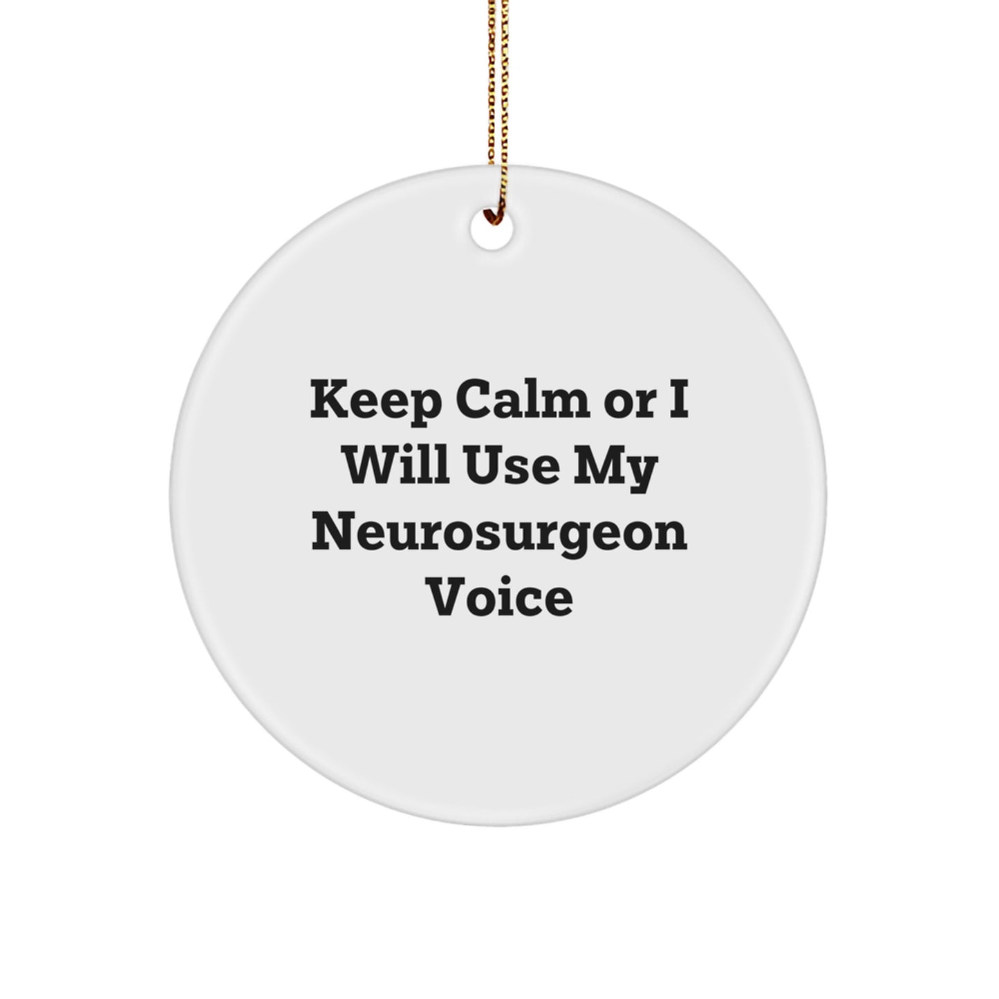 Funny Neurosurgeon Christmas Unique Gifts for Men, Keep Calm Or I Will Use My Neurosurgeon Voice, Circle Ornament, Unique Gift from Friends or Family - Image 1