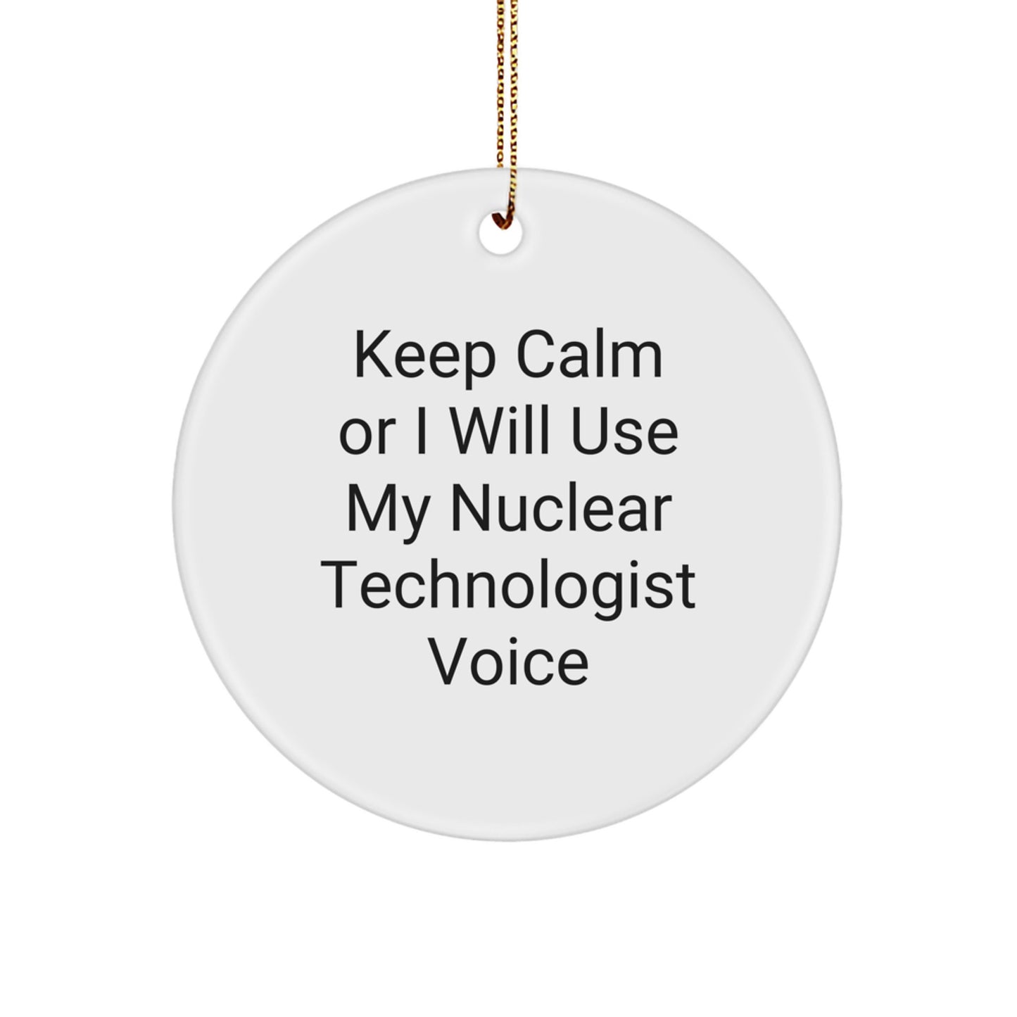 Funny Nuclear Technologist Gifts for Men, Keep Calm I Will Use My Nuclear Technologist Voice Circle Ornament, Christmas Unique Presents for Friends and Family - Image 1