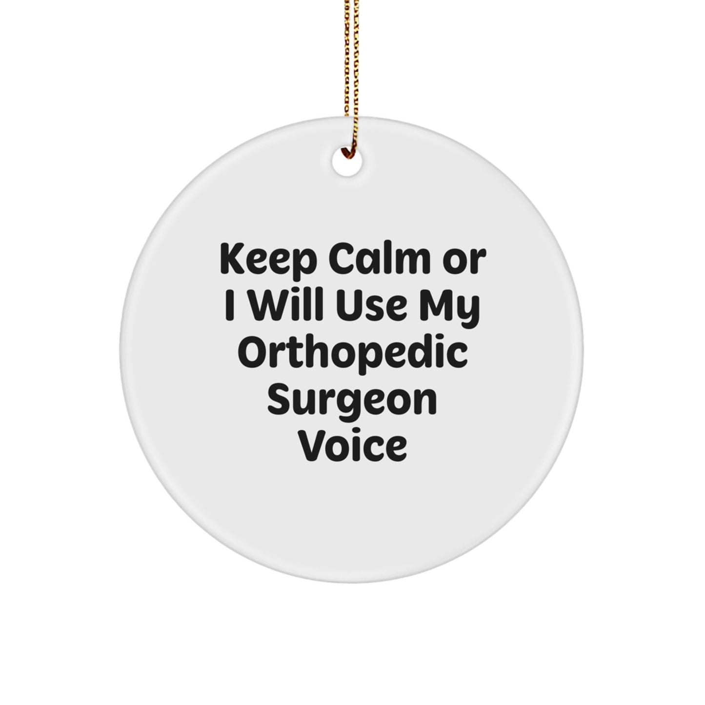 Orthopedic Surgeon Gifts, Funny Circle Ornament, 'Keep Calm Or I Will Use My Orthopedic Surgeon Voice', Christmas Unique Orthopedic Surgeon Presents from Men to Friends, Coworkers, or Family - Image 1