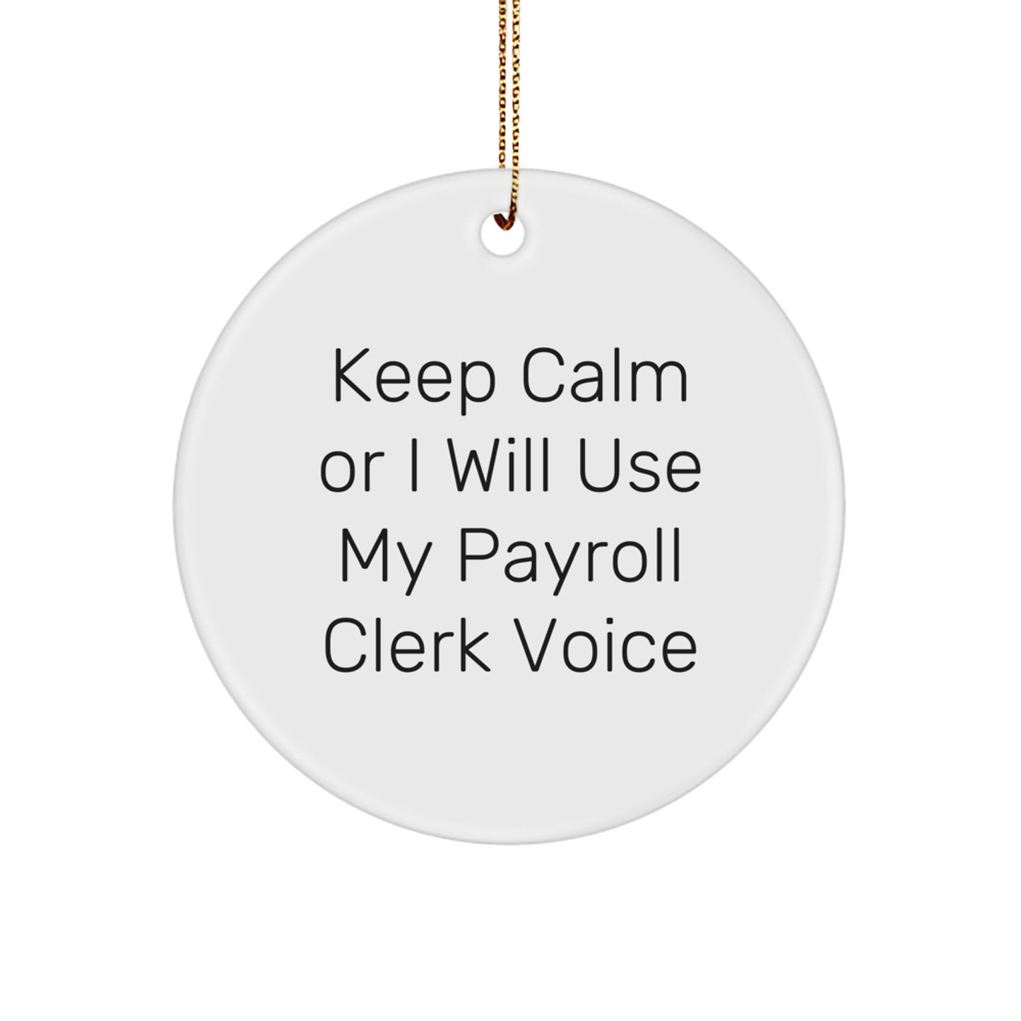 Funny Payroll Clerk Gifts from Friends, Unique Circle Ornament for Christmas, Keep Calm Or I Will Use My Payroll Clerk Voice, Perfect for Men, Women, Family - Image 1
