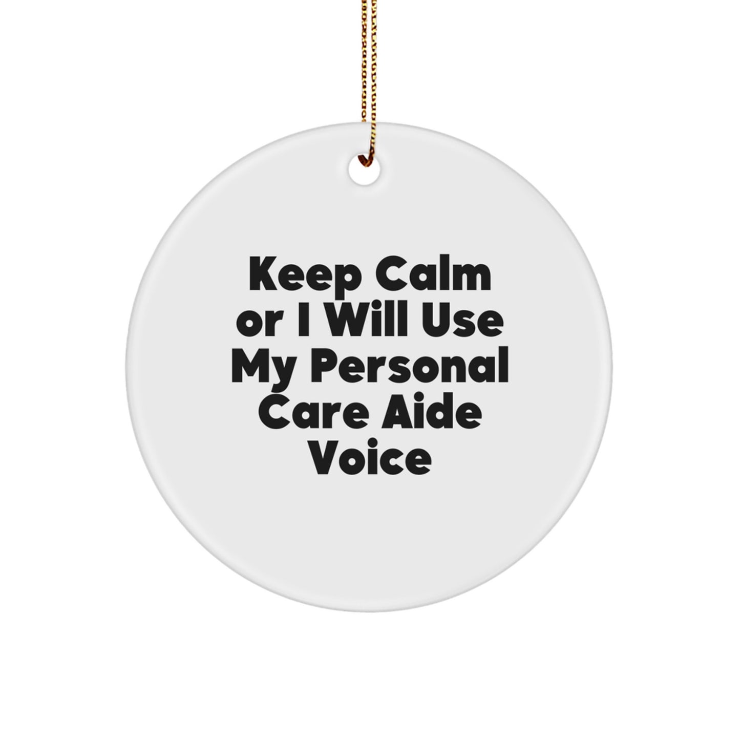 Funny Personal Care Aide Gifts from Friends, Christmas Unique Gifts for Personal Care Aide, Circle Ornament with 'Keep Calm Or I Will Use My Personal Care Aide Voice' - Image 1