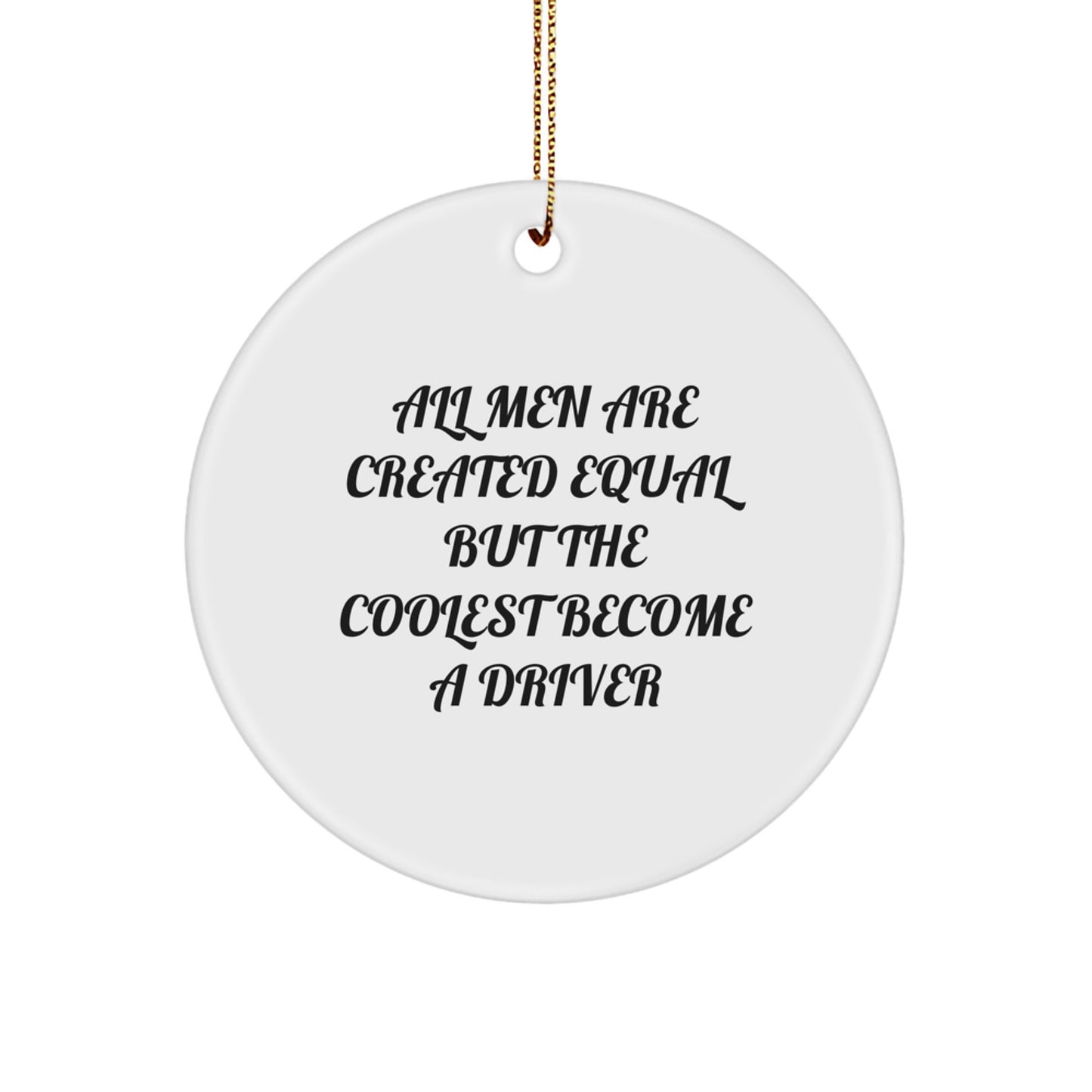 Funny Gifts from Men for Driver Friends, Unique Christmas Unique Gifts, Circle Ornament with 'All Men Are Created Equal But The Coolest Become A Driver' Quote, Driver Decor - Image 1