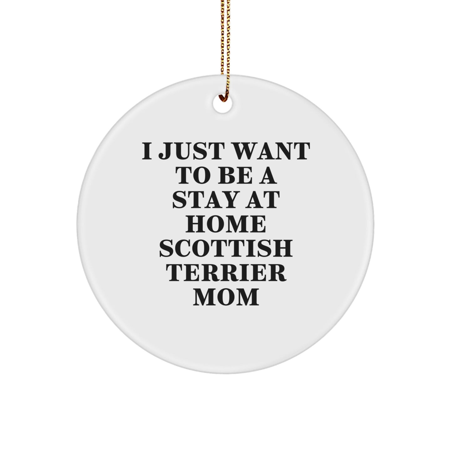 Funny Scottish Terrier Dog Mom Gifts Christmas Circle Ornaments for Home Decor - 'I Just Want To Be A Stay At Home Scottish Terrier Mom' Scottish Terrier Dog Lover Present - Image 1